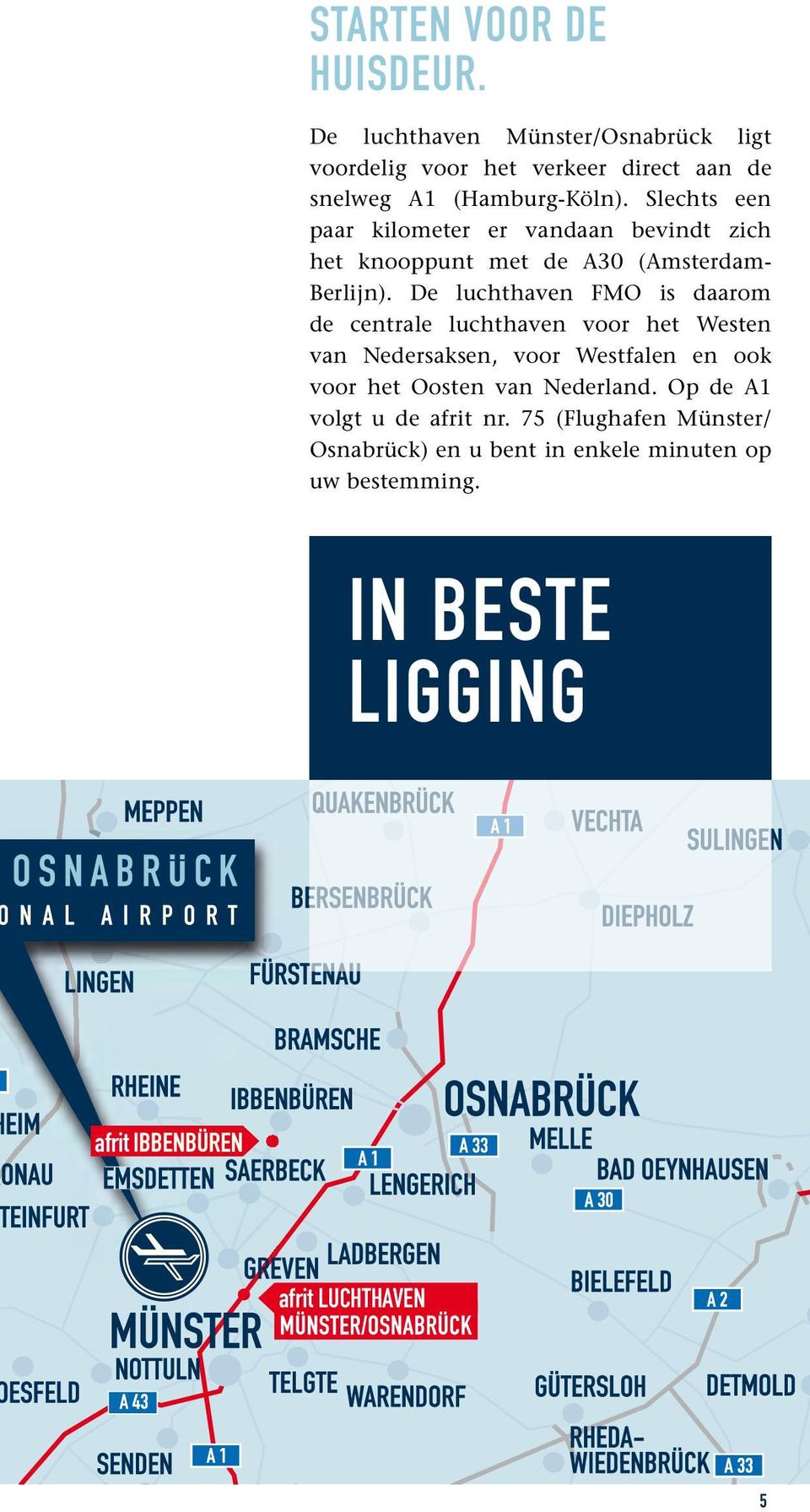 Slechts een paar kilometer er vandaan bevindt zich het knooppunt met de A30 (Amsterdam- Berlijn).