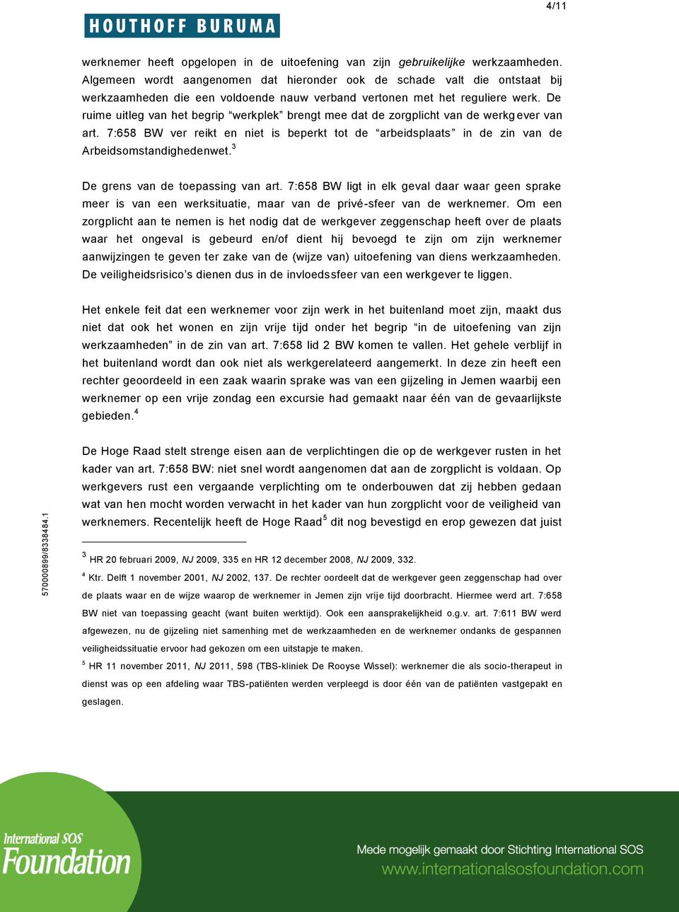 De ruime uitleg van het begrip werkplek brengt mee dat de zorgplicht van de werkg ever van art. 7:658 BW ver reikt en niet is beperkt tot de arbeidsplaats in de zin van de Arbeidsomstandighedenwet.