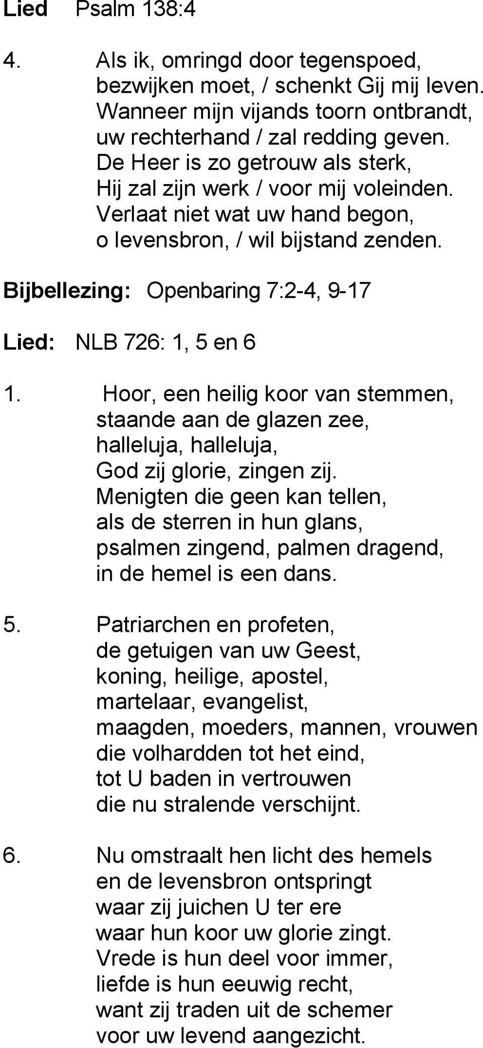 Bijbellezing: Openbaring 7:2-4, 9-17 Lied: NLB 726: 1, 5 en 6 1. Hoor, een heilig koor van stemmen, staande aan de glazen zee, halleluja, halleluja, God zij glorie, zingen zij.