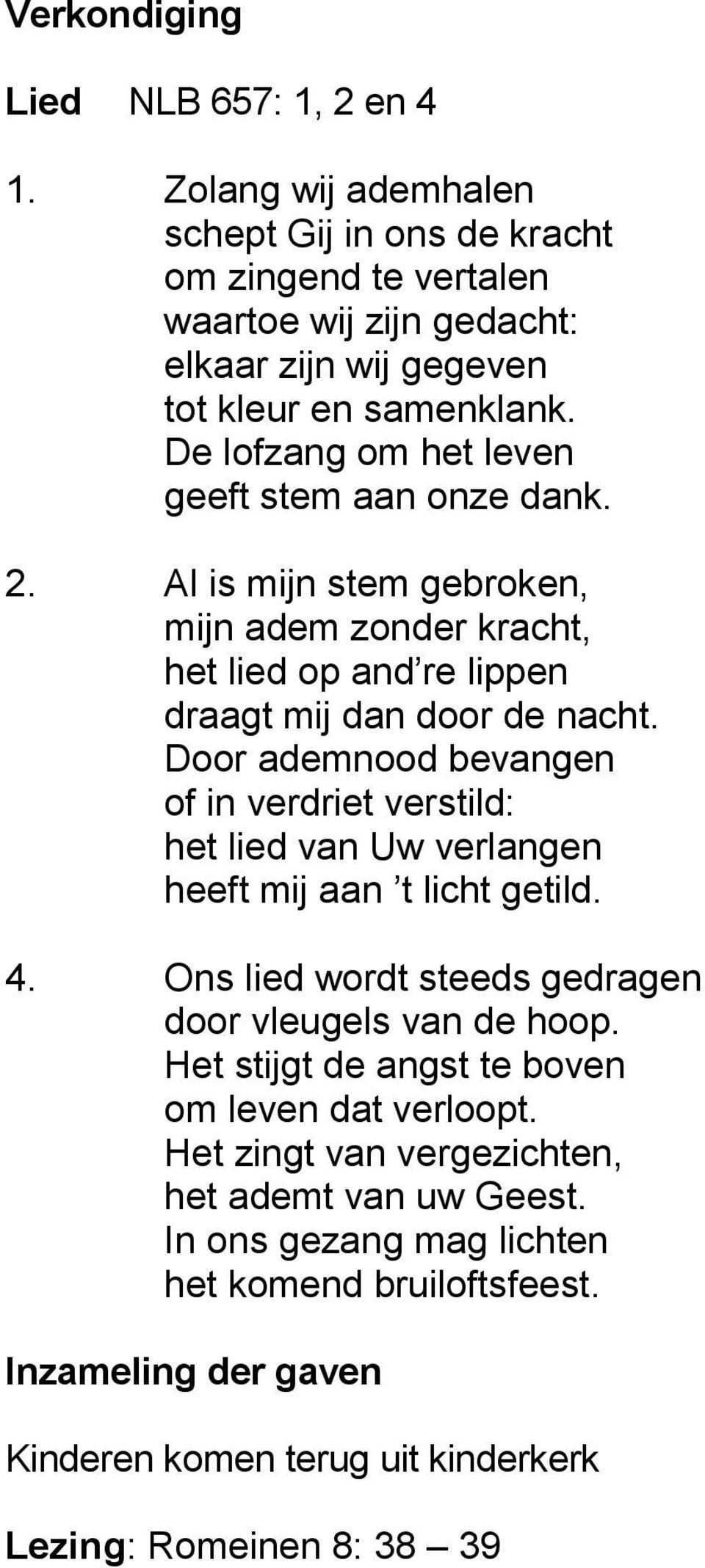 Door ademnood bevangen of in verdriet verstild: het lied van Uw verlangen heeft mij aan t licht getild. 4. Ons lied wordt steeds gedragen door vleugels van de hoop.