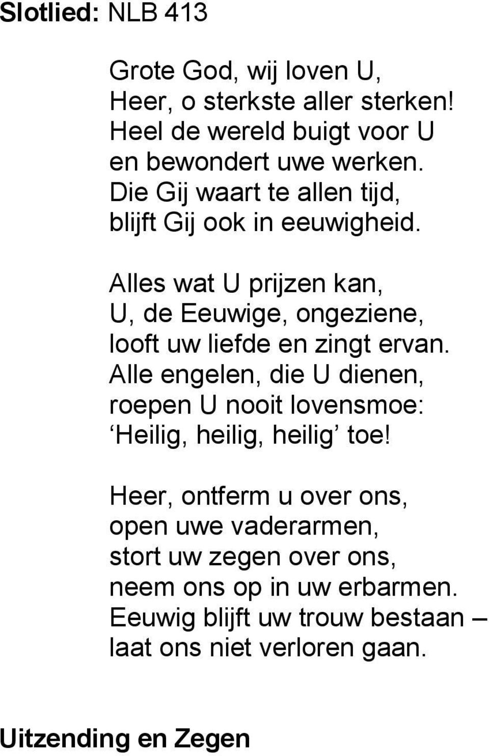 Alles wat U prijzen kan, U, de Eeuwige, ongeziene, looft uw liefde en zingt ervan.