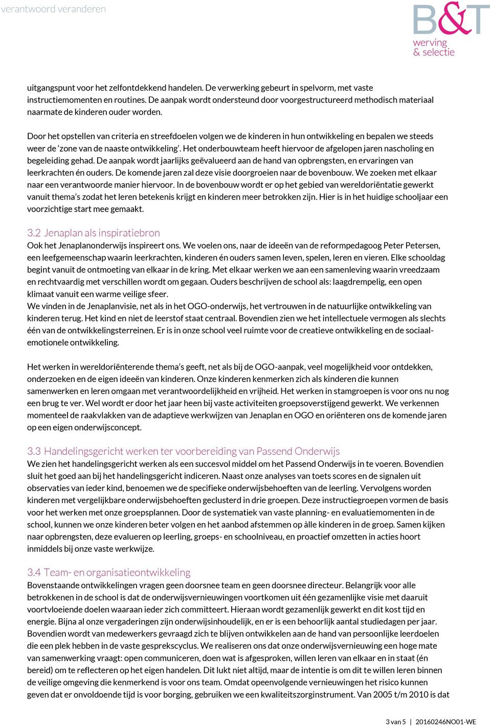 Door het opstellen van criteria en streefdoelen volgen we de kinderen in hun ontwikkeling en bepalen we steeds weer de zone van de naaste ontwikkeling.