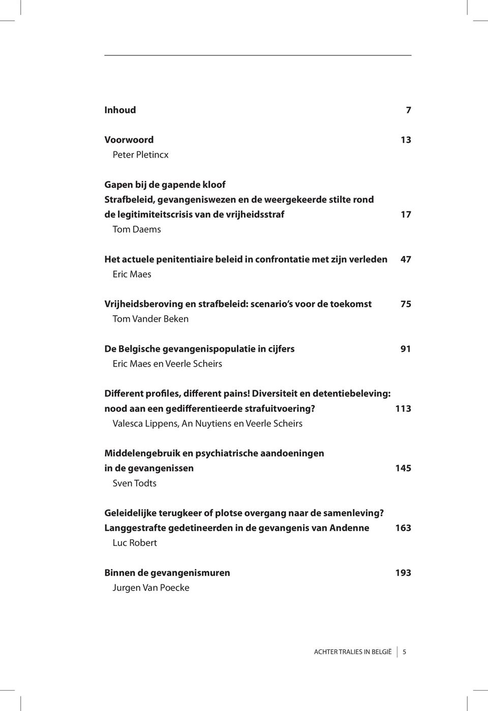 Eric Maes en Veerle Scheirs Different profiles, different pains! Diversiteit en detentiebeleving: nood aan een gedifferentieerde strafuitvoering?