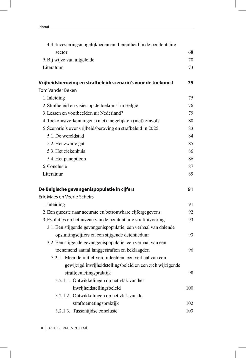 Lessen en voorbeelden uit Nederland? 79 4. Toekomstverkenningen: (niet) mogelijk en (niet) zinvol? 80 5. Scenario s over vrijheidsberoving en strafbeleid in 2025 83 5.1. De wereldstad 84 5.2. Het zwarte gat 85 5.