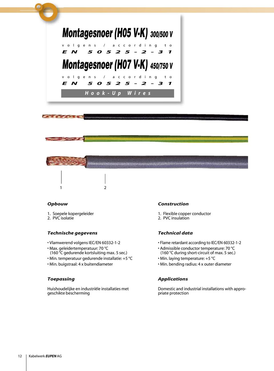 geleidertemperatuur: 70 C (160 C gedurende kortsluiting max. 5 sec.) Min. temperatuur gedurende installatie: +5 C Min.