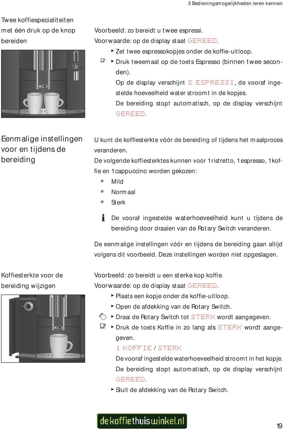 Op de display verschijnt 2 SPRSSI, de vooraf ingestelde hoeveelheid water stroomt in de kopjes. De bereiding stopt automatisch, op de display verschijnt GRD.