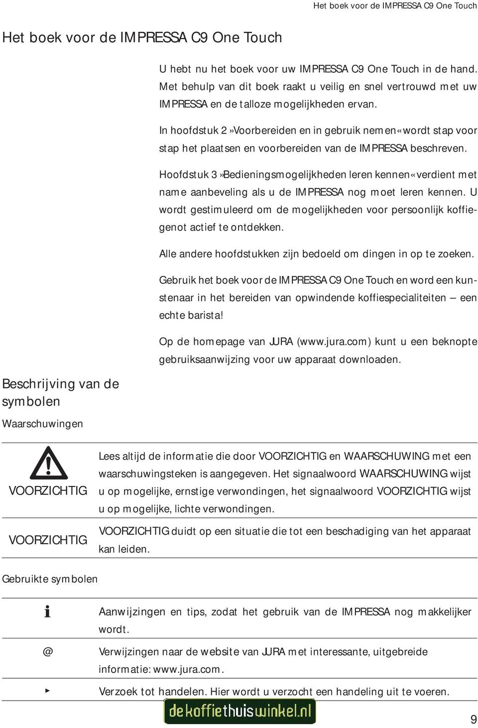 In hoofdstuk 2»Voorbereiden en in gebruik nemen«wordt stap voor stap het plaatsen en voorbereiden van de IMPRSSA beschreven.