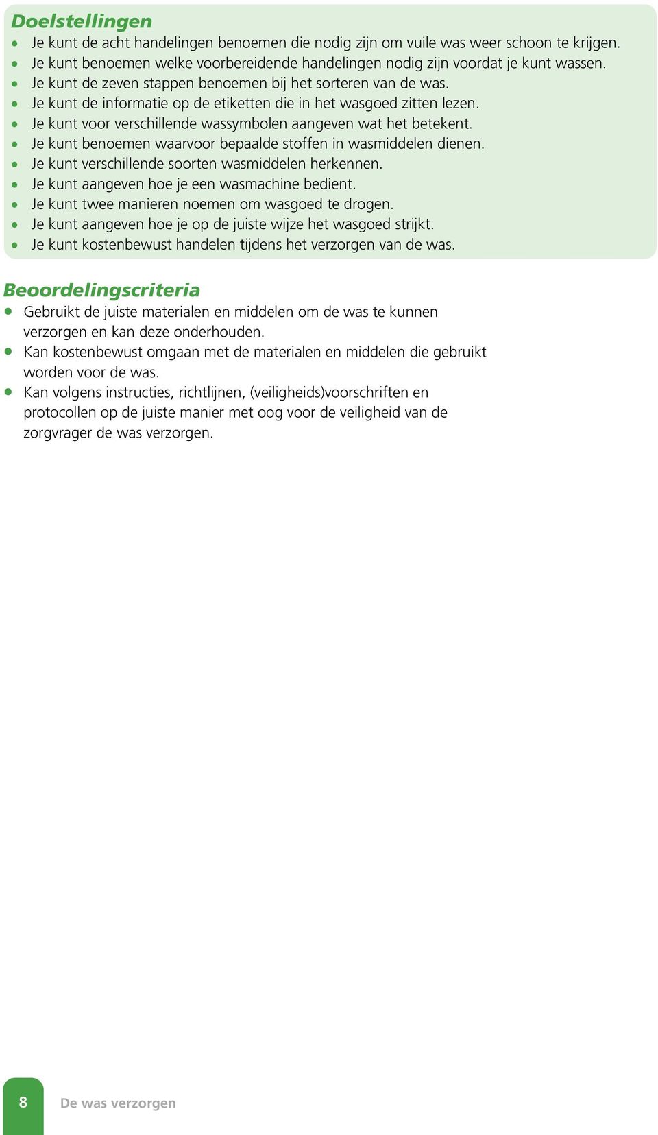 Je kunt benoemen waarvoor bepaalde stoffen in wasmiddelen dienen. Je kunt verschillende soorten wasmiddelen herkennen. Je kunt aangeven hoe je een wasmachine bedient.