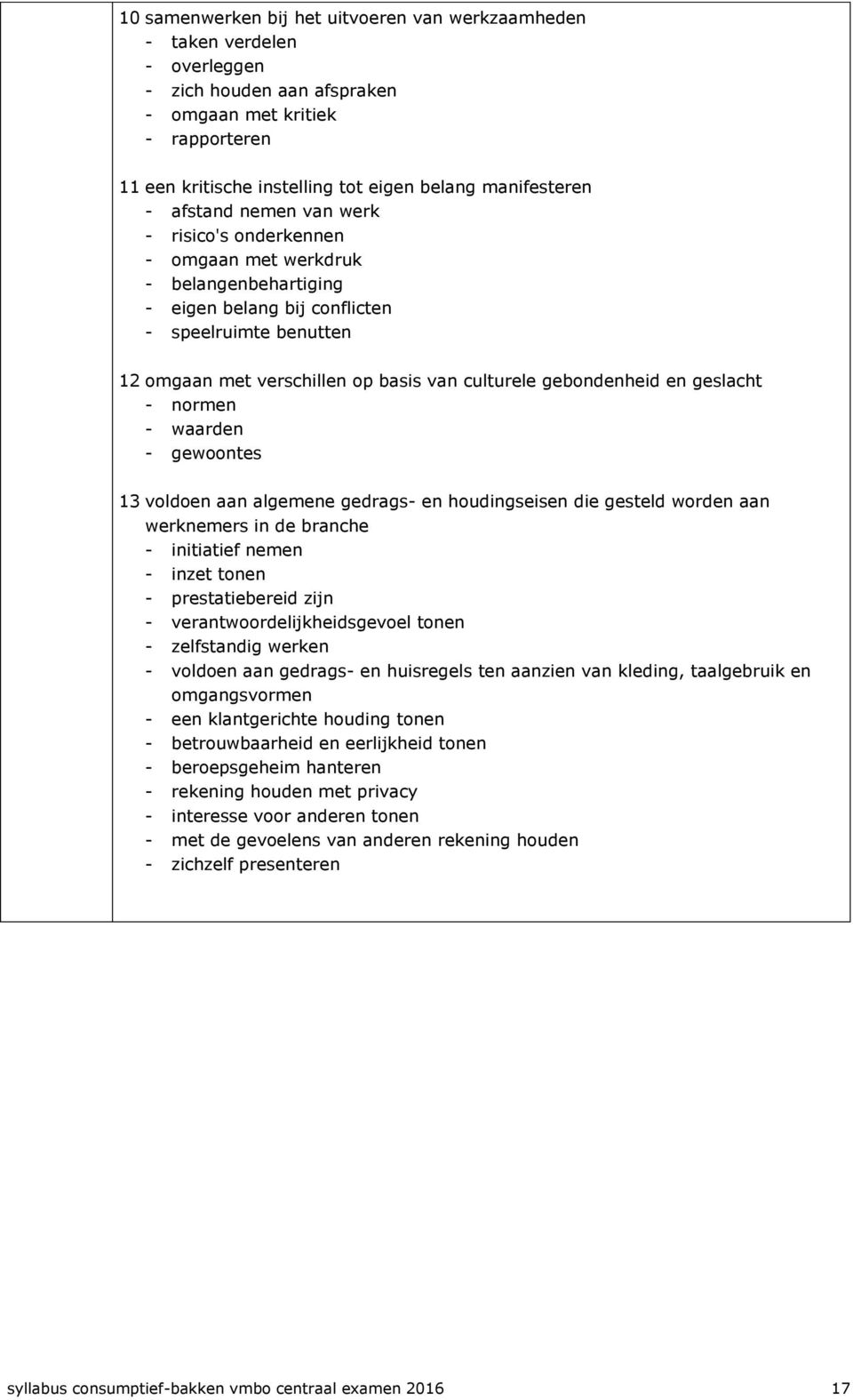 culturele gebondenheid en geslacht - normen - waarden - gewoontes 13 voldoen aan algemene gedrags- en houdingseisen die gesteld worden aan werknemers in de branche - initiatief nemen - inzet tonen -