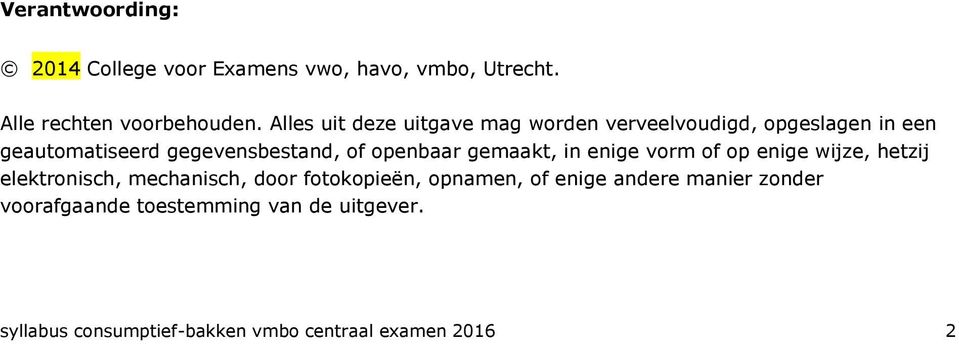 openbaar gemaakt, in enige vorm of op enige wijze, hetzij elektronisch, mechanisch, door fotokopieën,