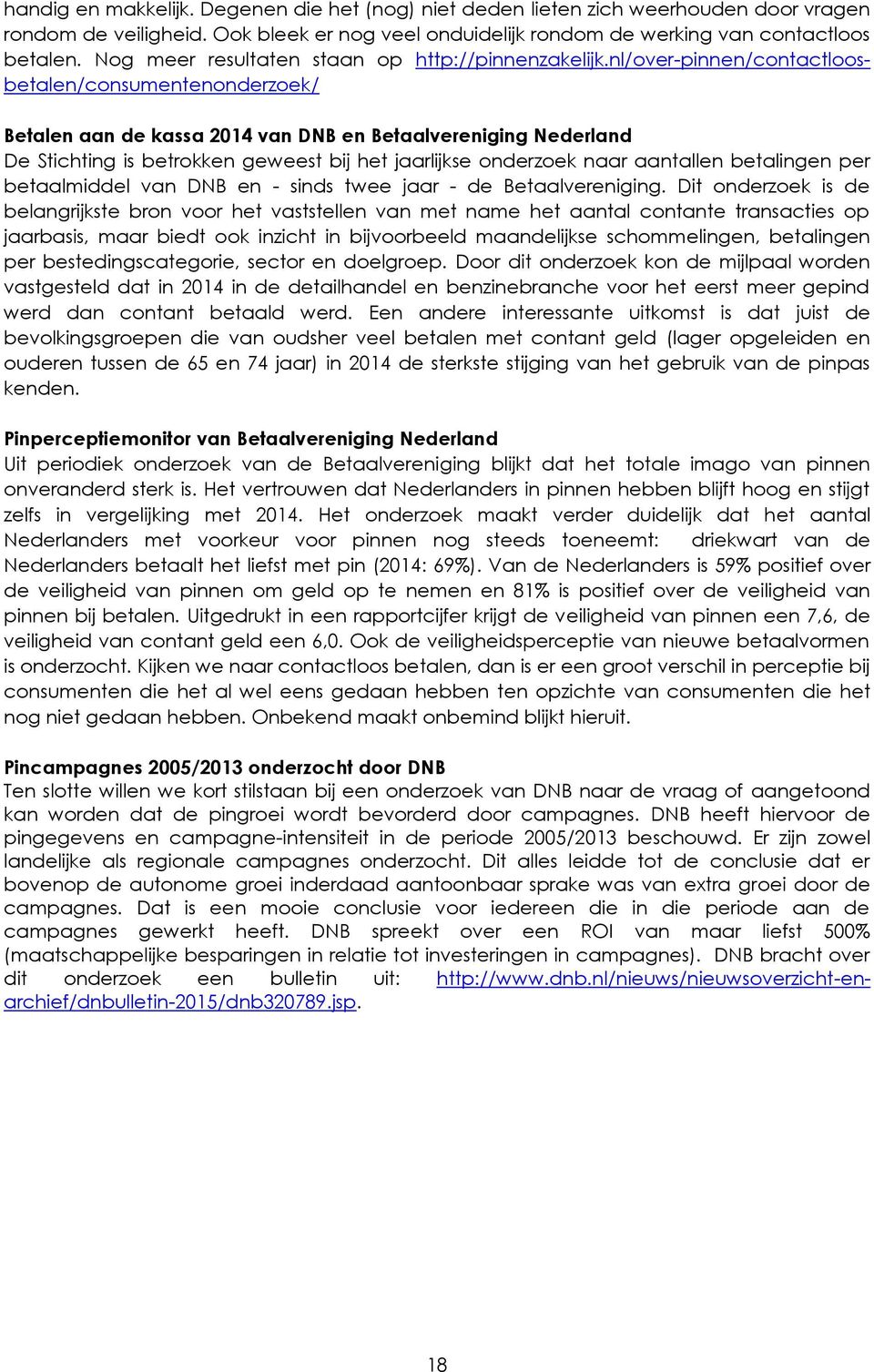 nl/over-pinnen/contactloosbetalen/consumentenonderzoek/ Betalen aan de kassa 2014 van DNB en Betaalvereniging Nederland De Stichting is betrokken geweest bij het jaarlijkse onderzoek naar aantallen