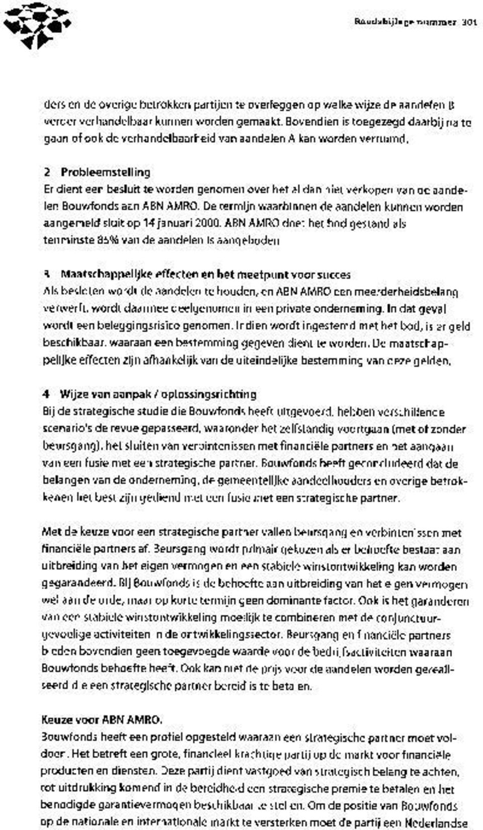 2 Probleemstelling Er dient een besluit te worden genomen over het al dan niet verkopen van de aandelen Bouwfonds aan ABN AMRO.