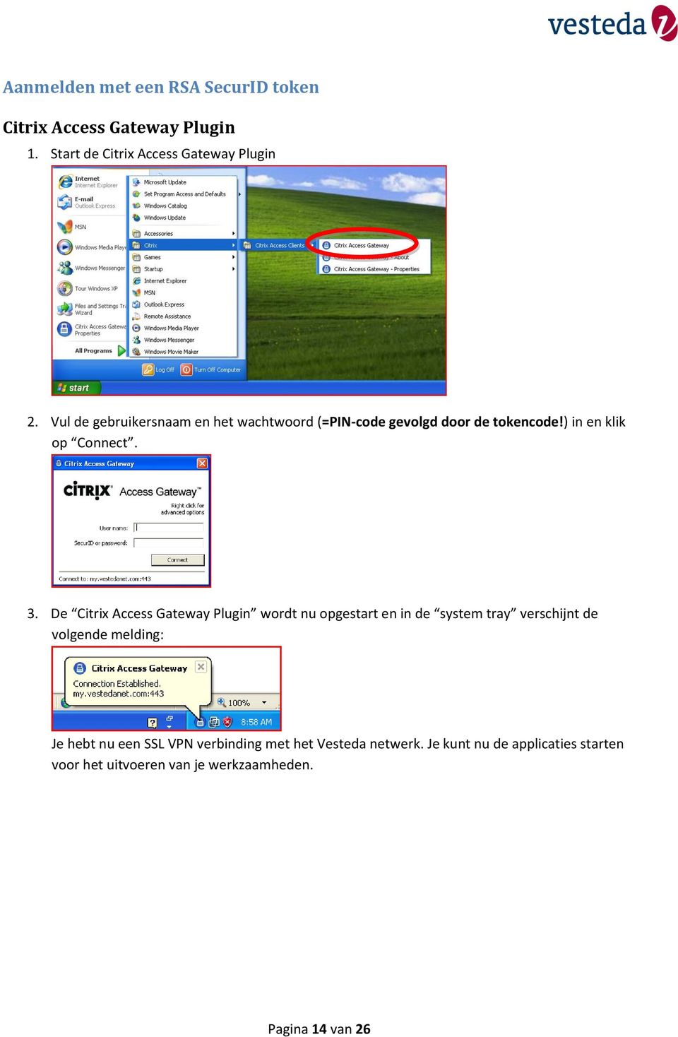 De Citrix Access Gateway Plugin wordt nu opgestart en in de system tray verschijnt de volgende melding: Je hebt nu