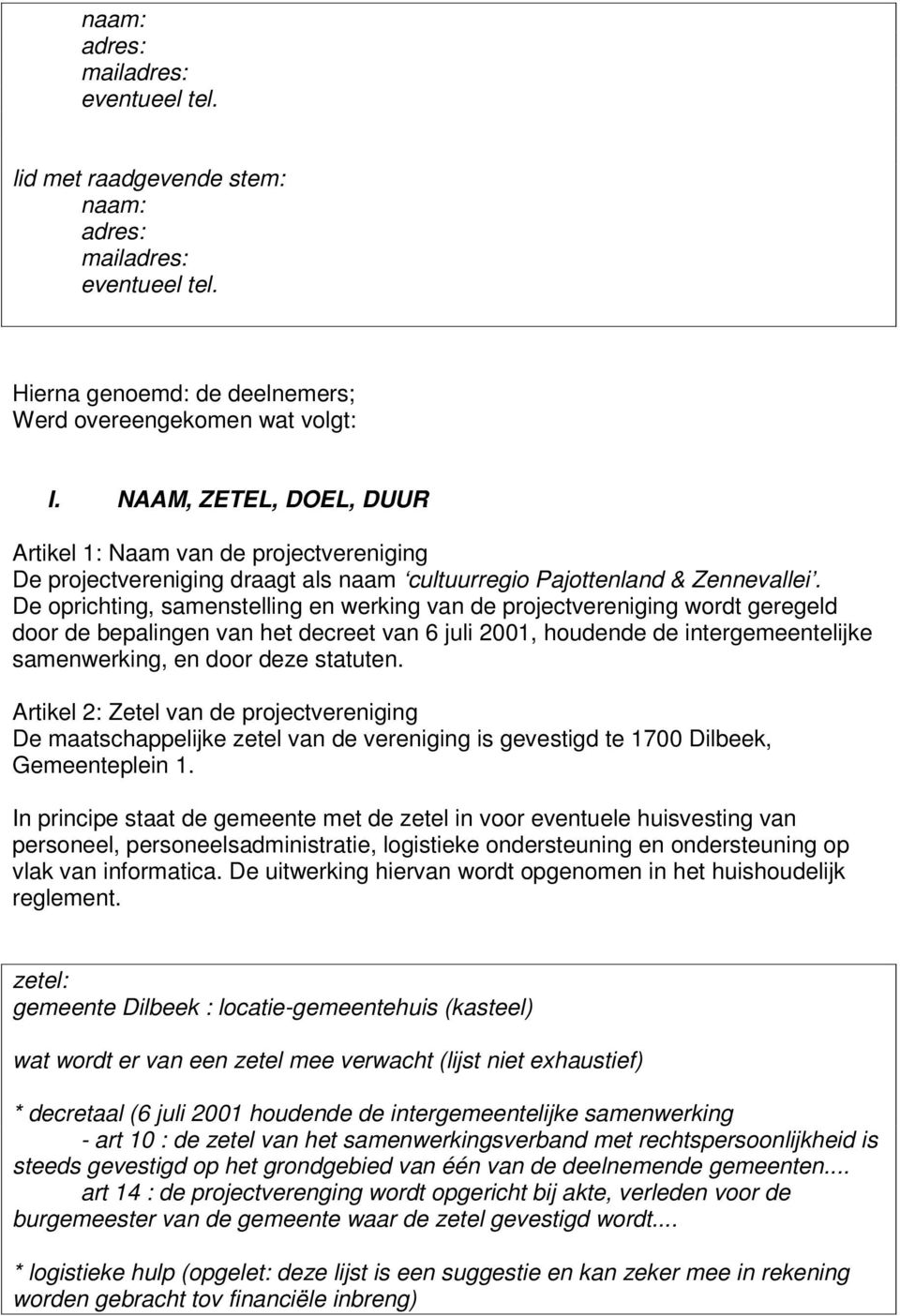 De oprichting, samenstelling en werking van de projectvereniging wordt geregeld door de bepalingen van het decreet van 6 juli 2001, houdende de intergemeentelijke samenwerking, en door deze statuten.