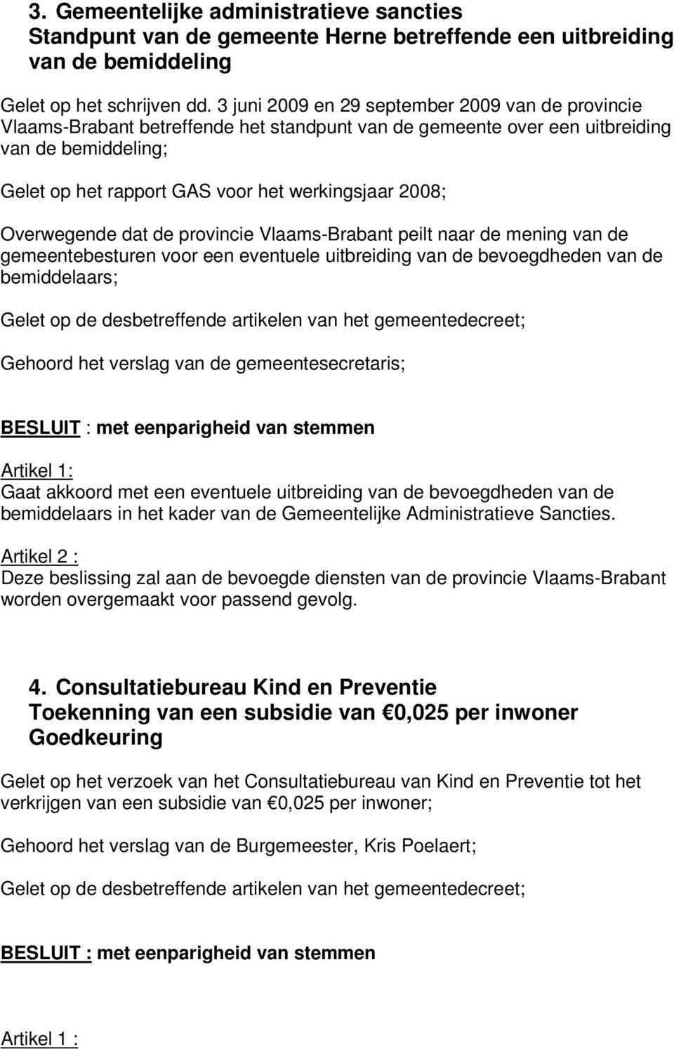 2008; Overwegende dat de provincie Vlaams-Brabant peilt naar de mening van de gemeentebesturen voor een eventuele uitbreiding van de bevoegdheden van de bemiddelaars; Gelet op de desbetreffende