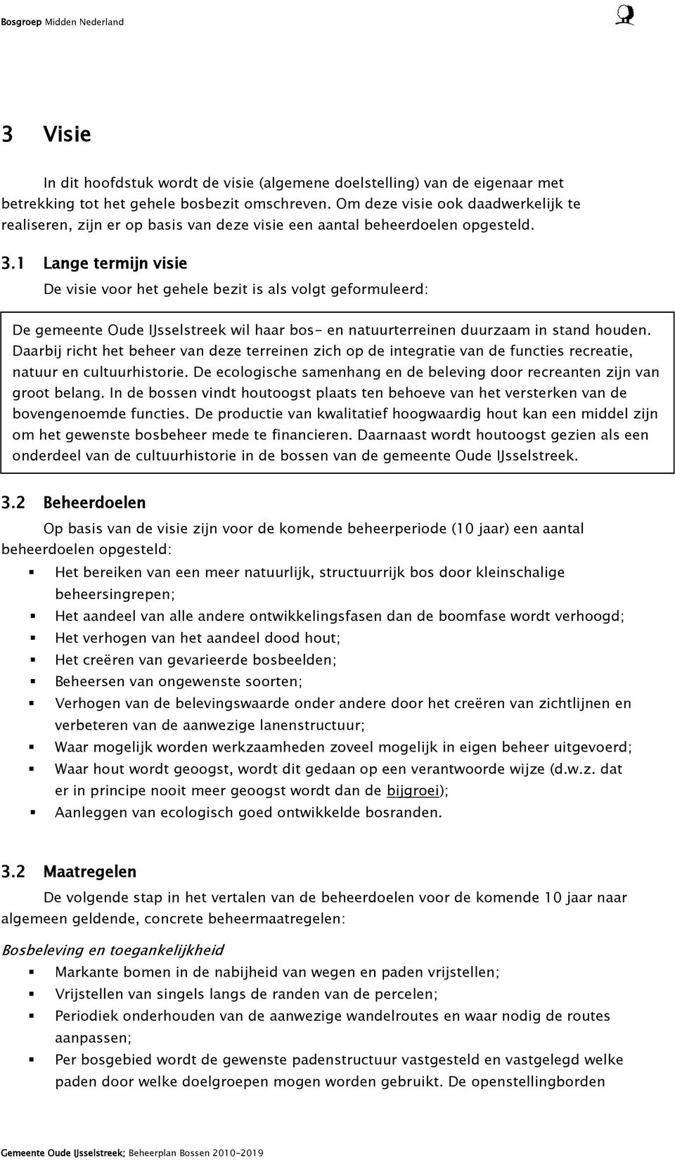 1 Lange termijn visie De visie voor het gehele bezit is als volgt geformuleerd: De gemeente Oude IJsselstreek wil haar bos- en natuurterreinen duurzaam in stand houden.