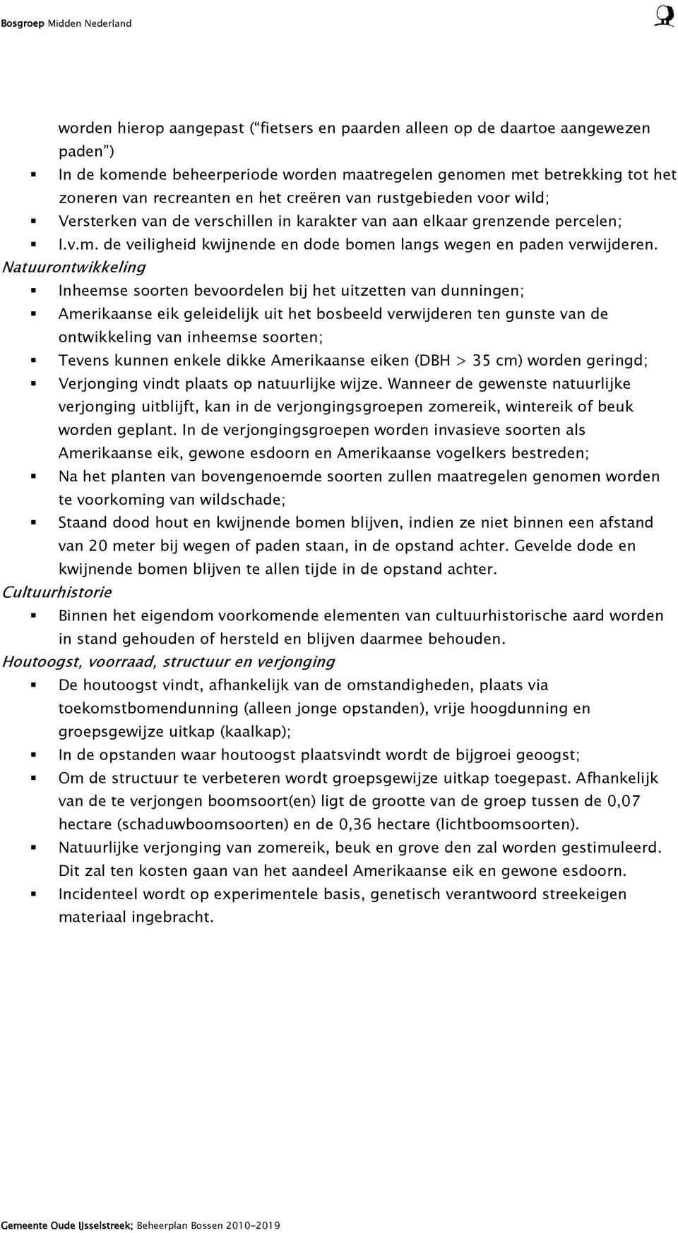 Natuurontwikkeling Inheemse soorten bevoordelen bij het uitzetten van dunningen; Amerikaanse eik geleidelijk uit het bosbeeld verwijderen ten gunste van de ontwikkeling van inheemse soorten; Tevens