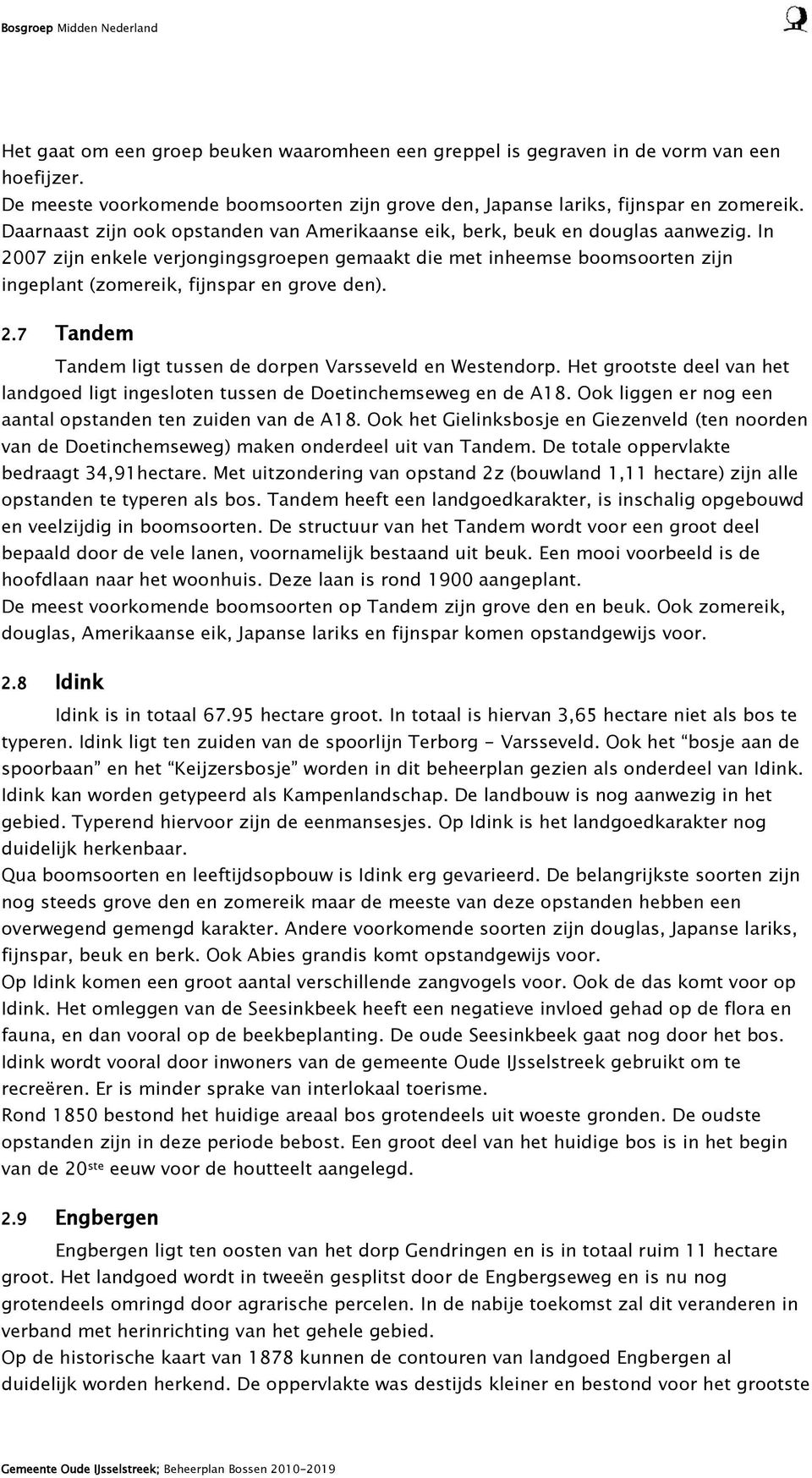 In 2007 zijn enkele verjongingsgroepen gemaakt die met inheemse boomsoorten zijn ingeplant (zomereik, fijnspar en grove den). 2.7 Tandem Tandem ligt tussen de dorpen Varsseveld en Westendorp.