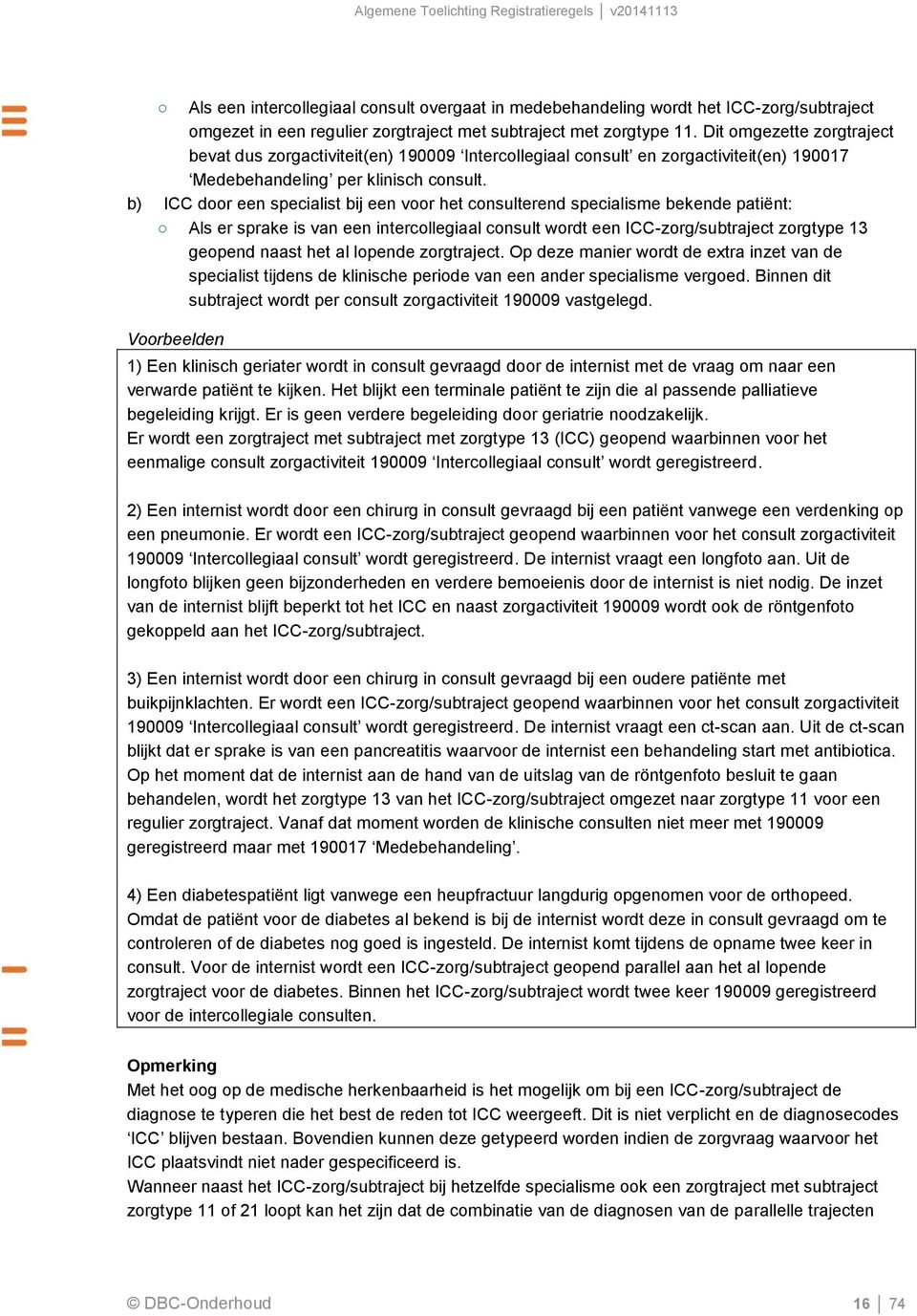 b) ICC door een specialist bij een voor het consulterend specialisme bekende patiënt: Als er sprake is van een intercollegiaal consult wordt een ICC-zorg/subtraject zorgtype 13 geopend naast het al