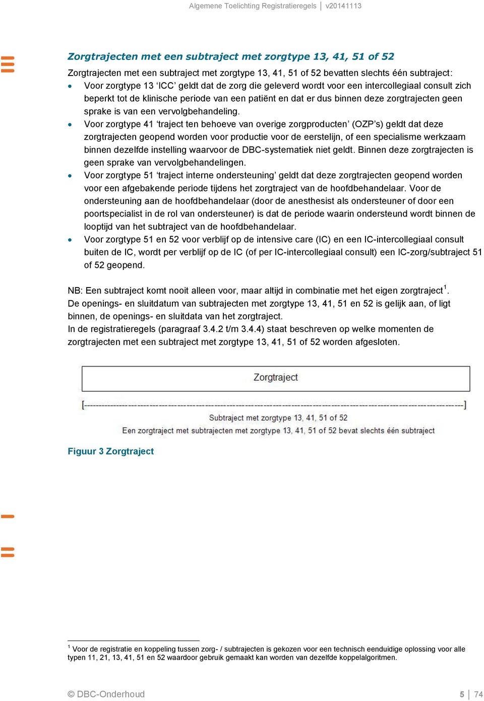 Voor zorgtype 41 traject ten behoeve van overige zorgproducten (OZP s) geldt dat deze zorgtrajecten geopend worden voor productie voor de eerstelijn, of een specialisme werkzaam binnen dezelfde