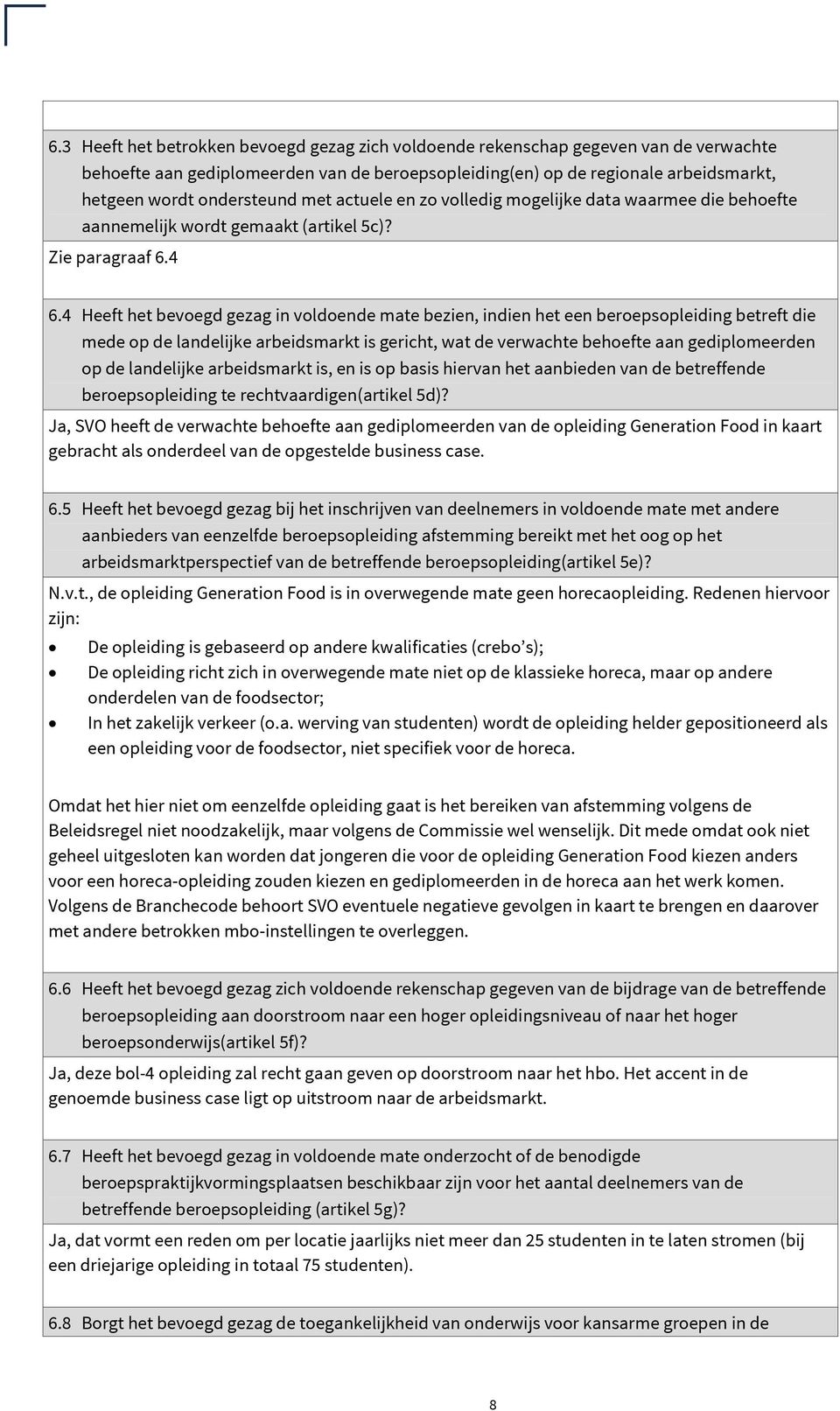 4 Heeft het bevoegd gezag in voldoende mate bezien, indien het een beroepsopleiding betreft die mede op de landelijke arbeidsmarkt is gericht, wat de verwachte behoefte aan gediplomeerden op de