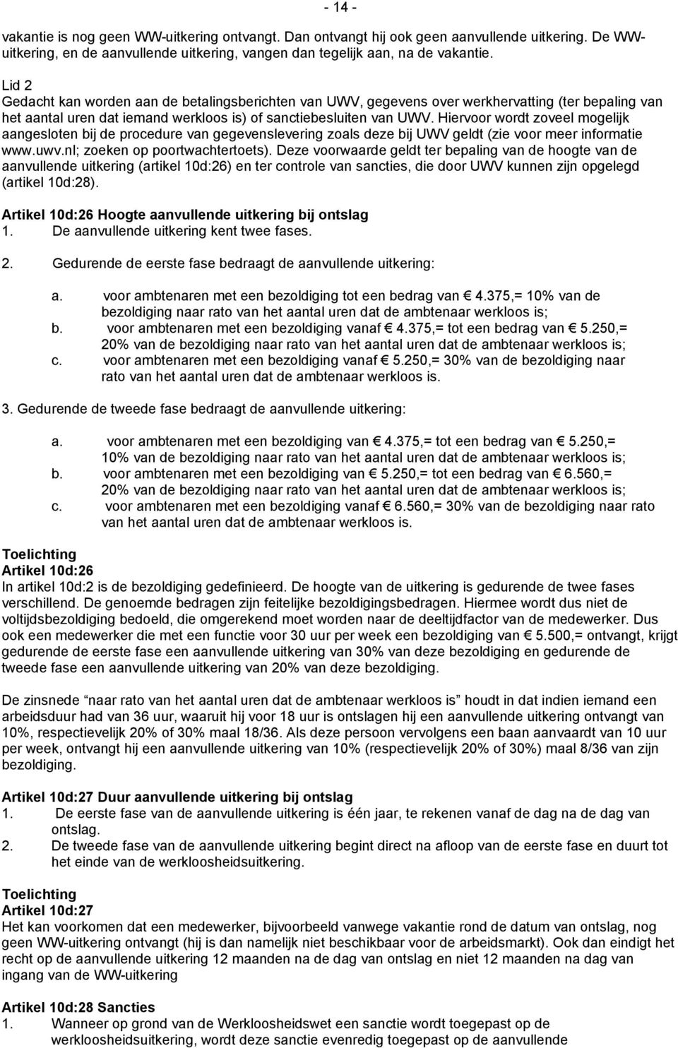 Hiervoor wordt zoveel mogelijk aangesloten bij de procedure van gegevenslevering zoals deze bij UWV geldt (zie voor meer informatie www.uwv.nl; zoeken op poortwachtertoets).