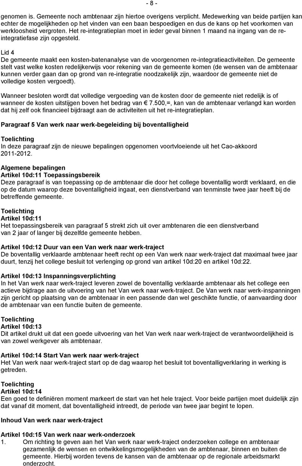 Het re-integratieplan moet in ieder geval binnen 1 maand na ingang van de reintegratiefase zijn opgesteld. Lid 4 De gemeente maakt een kosten-batenanalyse van de voorgenomen re-integratieactiviteiten.