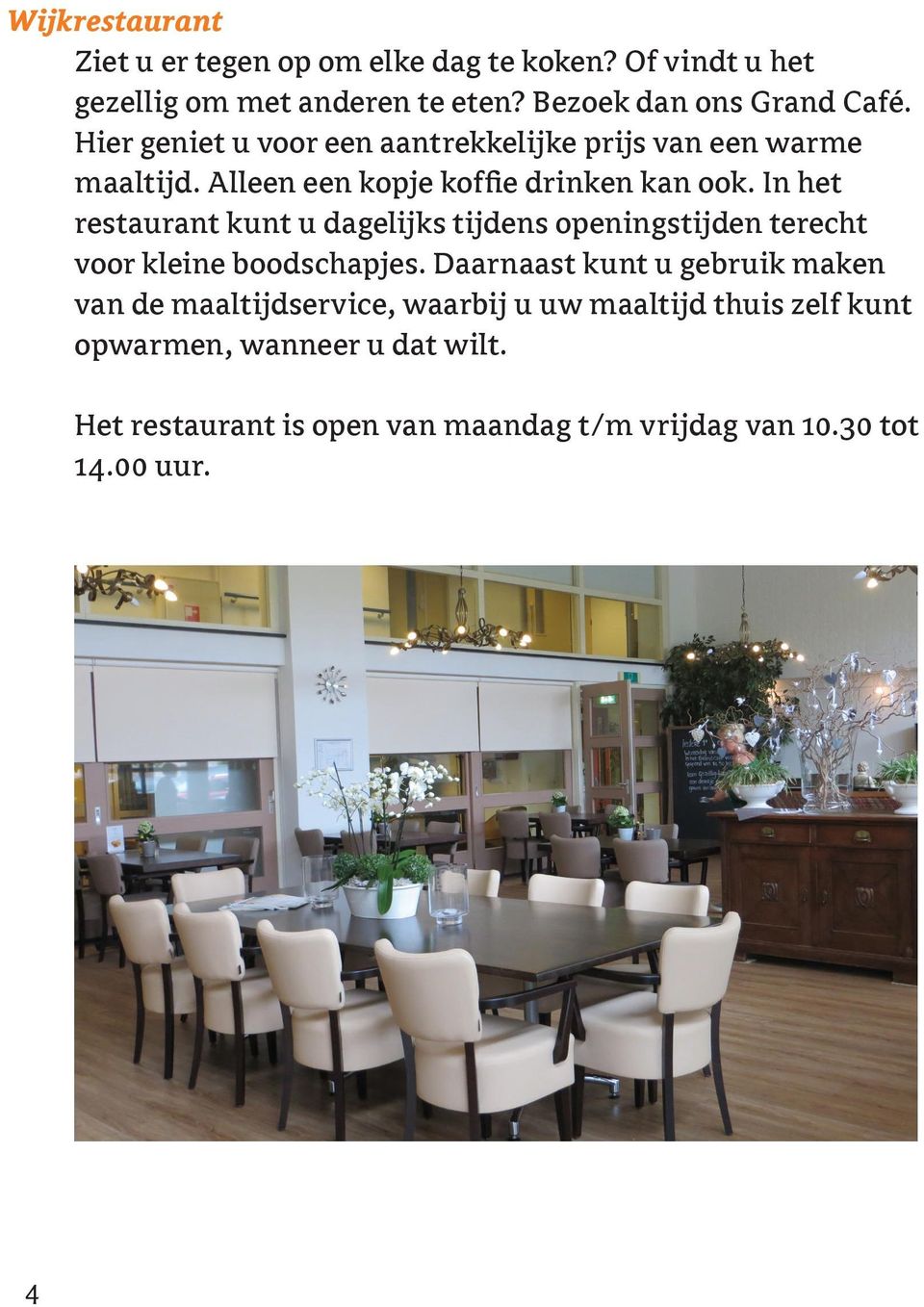 In het restaurant kunt u dagelijks tijdens openingstijden terecht voor kleine boodschapjes.