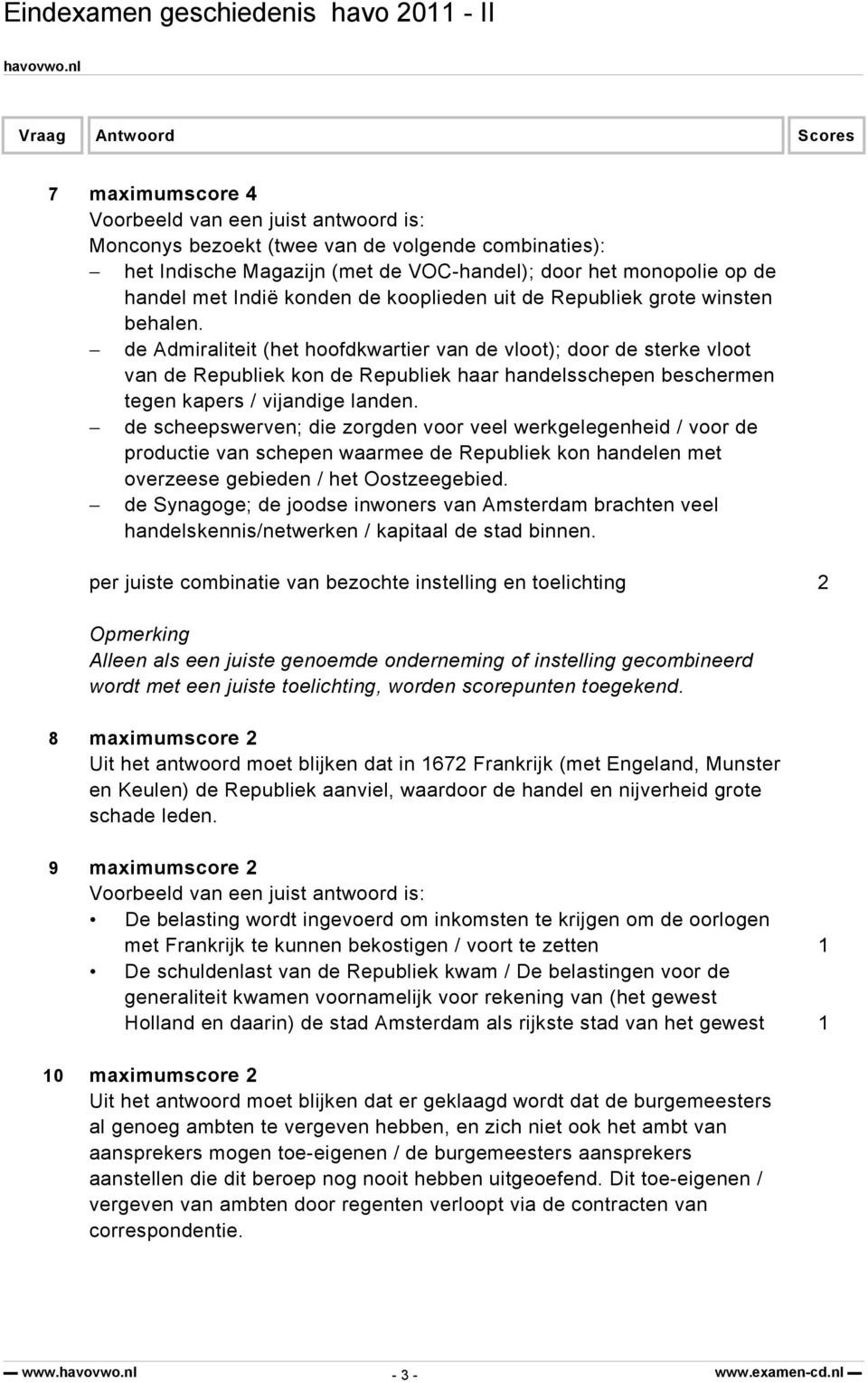 de scheepswerven; die zorgden voor veel werkgelegenheid / voor de productie van schepen waarmee de Republiek kon handelen met overzeese gebieden / het Oostzeegebied.