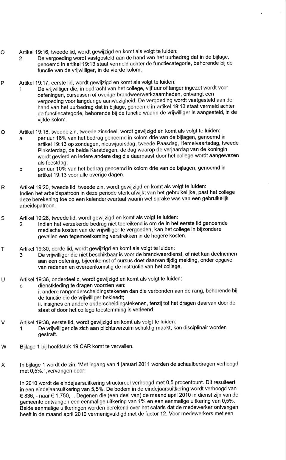 Artikel 19:17, eerste lid, wordt gewijzigd en komt als volgt te luiden: 1 De vrijwilliger die, in opdracht van het college, vijf uur of langer ingezet wordt voor oefeningen, cursussen of overige