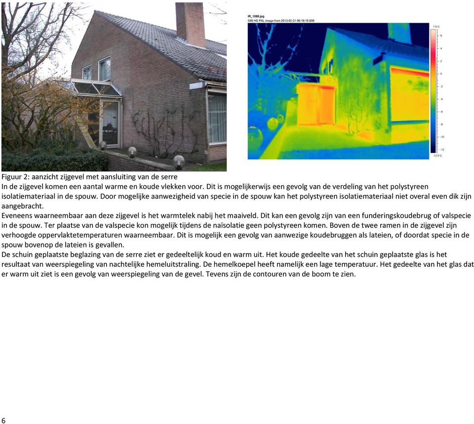 Door mogelijke aanwezigheid van specie in de spouw kan het polystyreen isolatiemateriaal niet overal even dik zijn aangebracht.