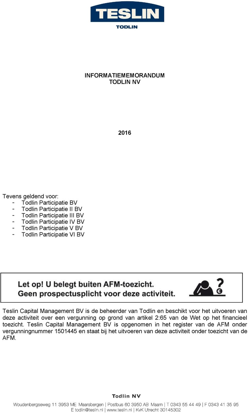 beschikt voor het uitvoeren van deze activiteit over een vergunning op grond van artikel 2:65 van de Wet op het financieel toezicht.