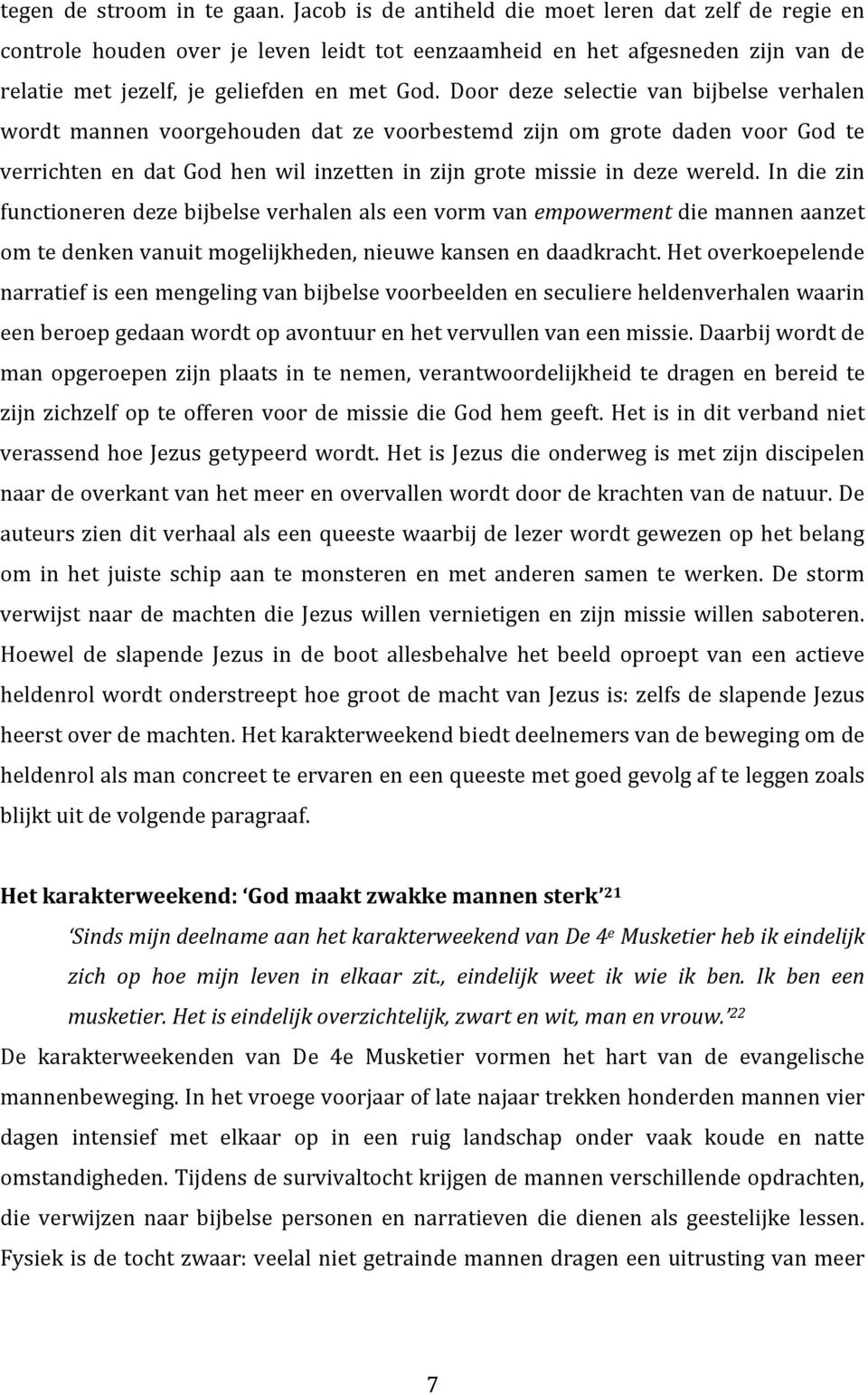 Door deze selectie van bijbelse verhalen wordt mannen voorgehouden dat ze voorbestemd zijn om grote daden voor God te verrichten en dat God hen wil inzetten in zijn grote missie in deze wereld.