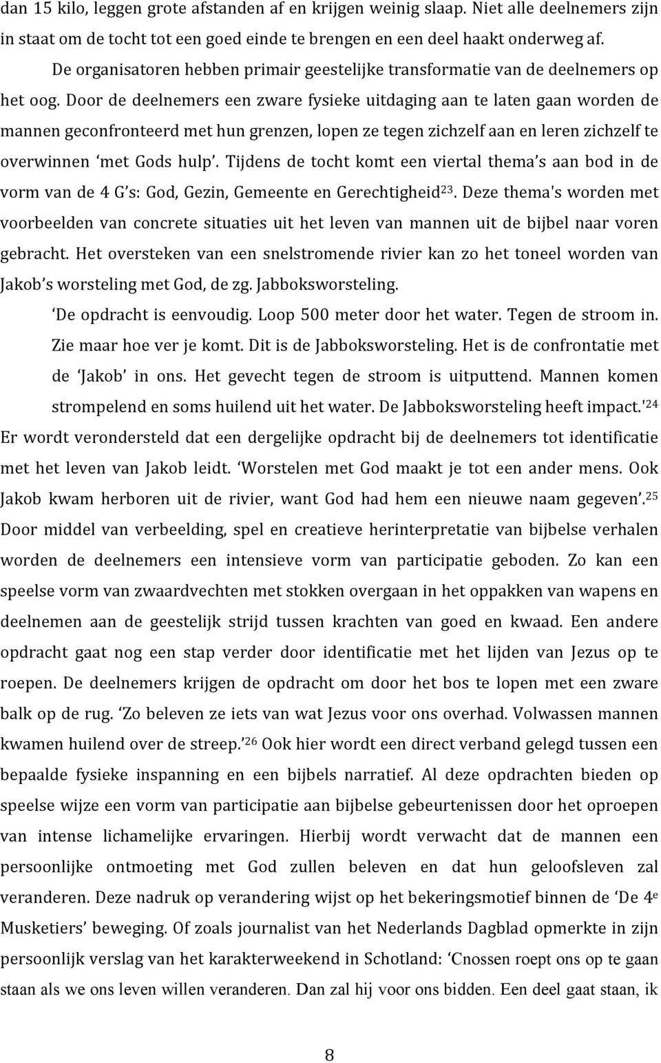 Door de deelnemers een zware fysieke uitdaging aan te laten gaan worden de mannen geconfronteerd met hun grenzen, lopen ze tegen zichzelf aan en leren zichzelf te overwinnen met Gods hulp.