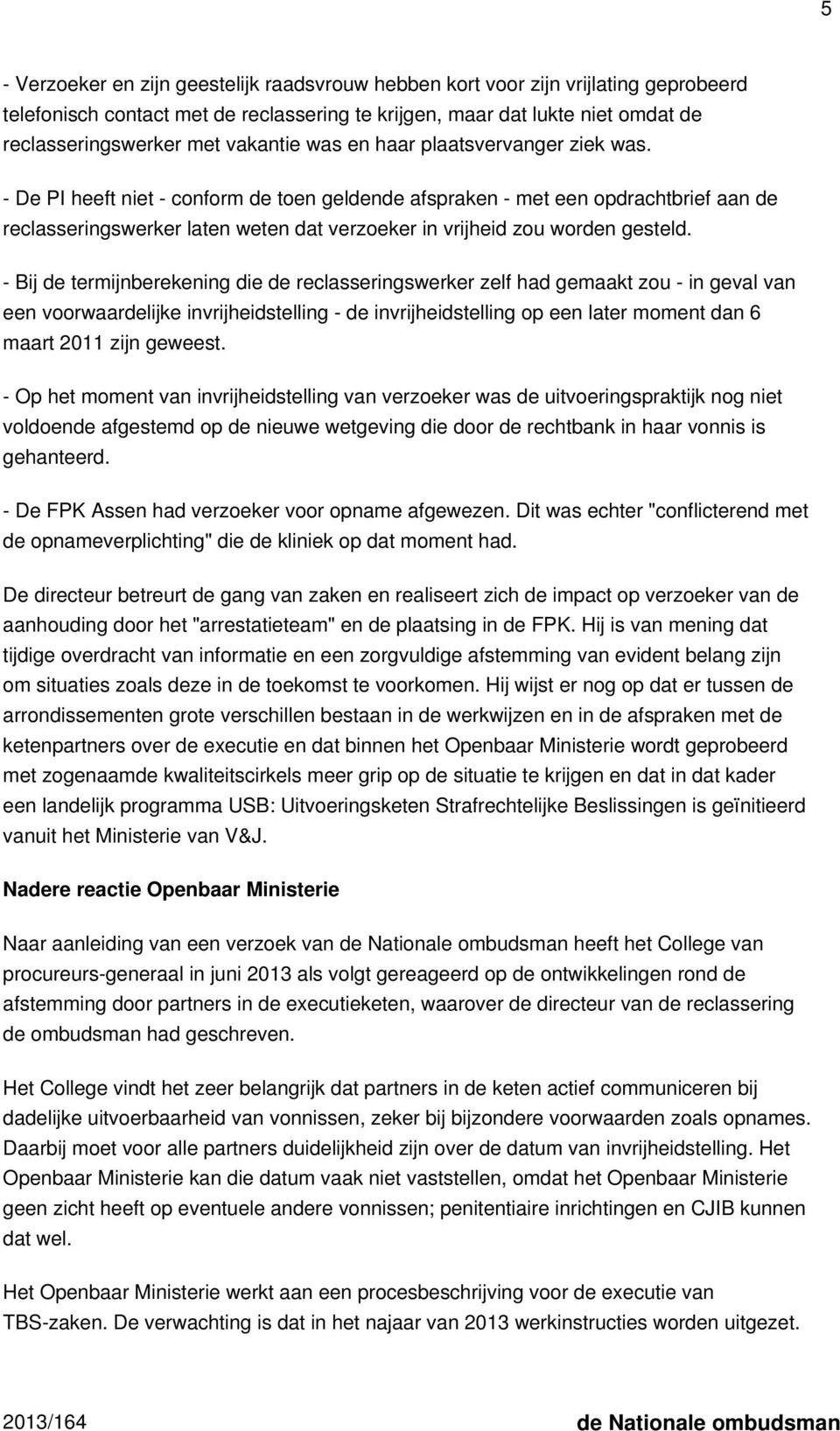 - De PI heeft niet - conform de toen geldende afspraken - met een opdrachtbrief aan de reclasseringswerker laten weten dat verzoeker in vrijheid zou worden gesteld.