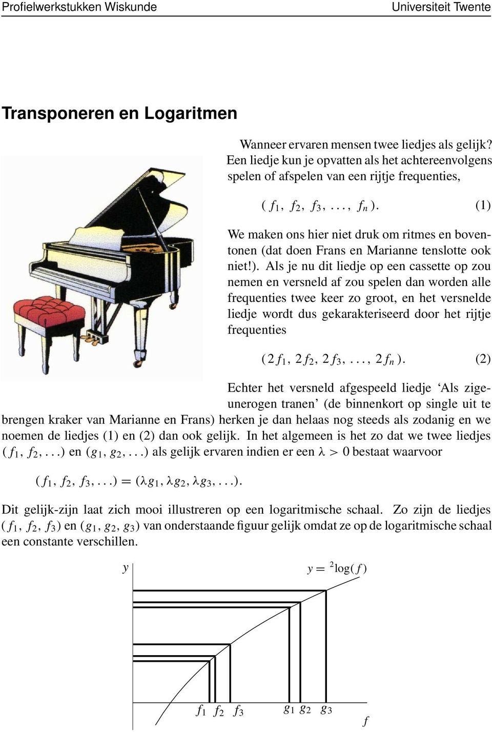 frequenties twee keer zo groot, en het versnelde liedje wordt dus gekarakteriseerd door het rijtje frequenties ( 2 f, 2 f 2, 2 f 3,..., 2 f n ).