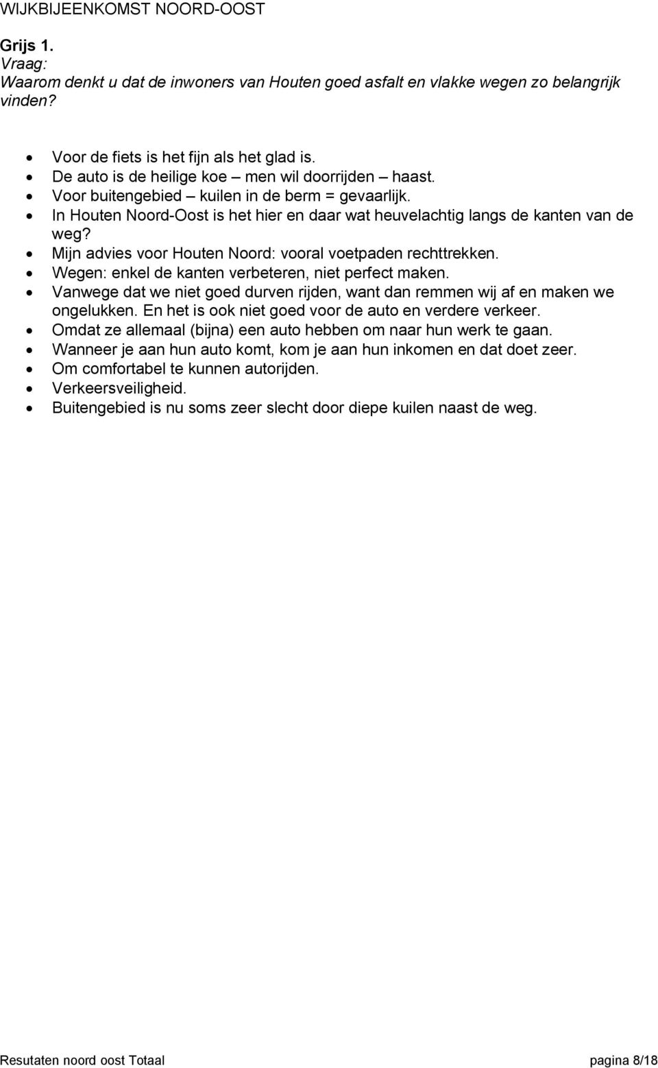 Wegen: enkel de kanten verbeteren, niet perfect maken. Vanwege dat we niet goed durven rijden, want dan remmen wij af en maken we ongelukken. En het is ook niet goed voor de auto en verdere verkeer.