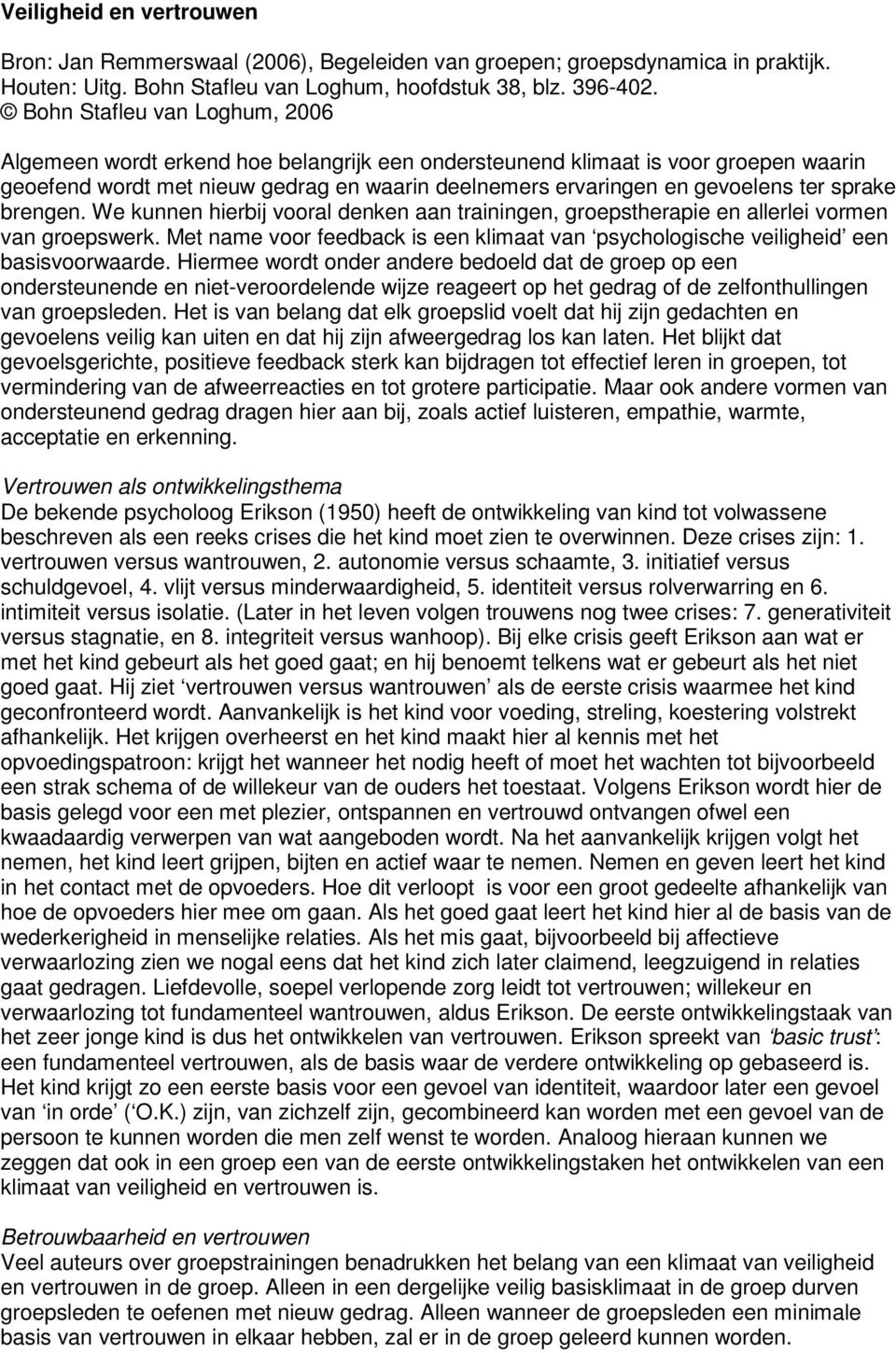 sprake brengen. We kunnen hierbij vooral denken aan trainingen, groepstherapie en allerlei vormen van groepswerk.