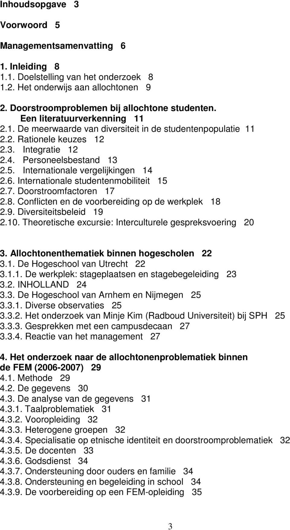 Internationale vergelijkingen 14 2.6. Internationale studentenmobiliteit 15 2.7. Doorstroomfactoren 17 2.8. Conflicten en de voorbereiding op de werkplek 18 2.9. Diversiteitsbeleid 19 2.10.