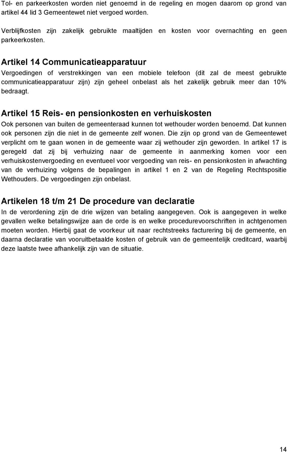 Artikel 14 Communicatieapparatuur Vergoedingen of verstrekkingen van een mobiele telefoon (dit zal de meest gebruikte communicatieapparatuur zijn) zijn geheel onbelast als het zakelijk gebruik meer