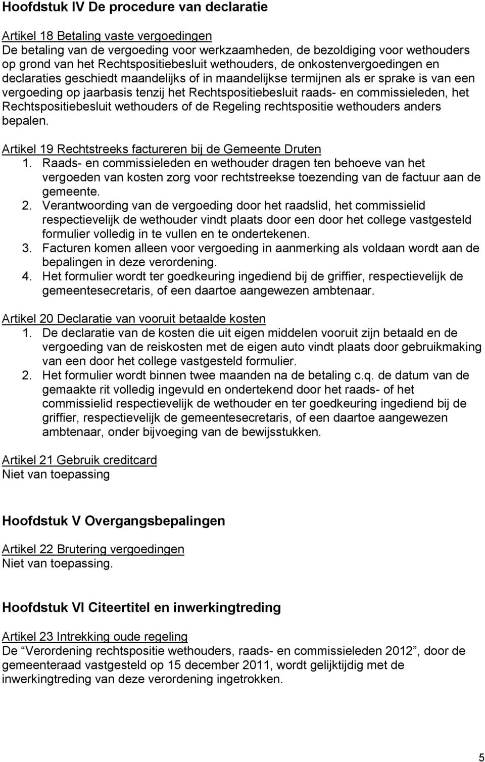 commissieleden, het Rechtspositiebesluit wethouders of de Regeling rechtspositie wethouders anders bepalen. Artikel 19 Rechtstreeks factureren bij de Gemeente Druten 1.