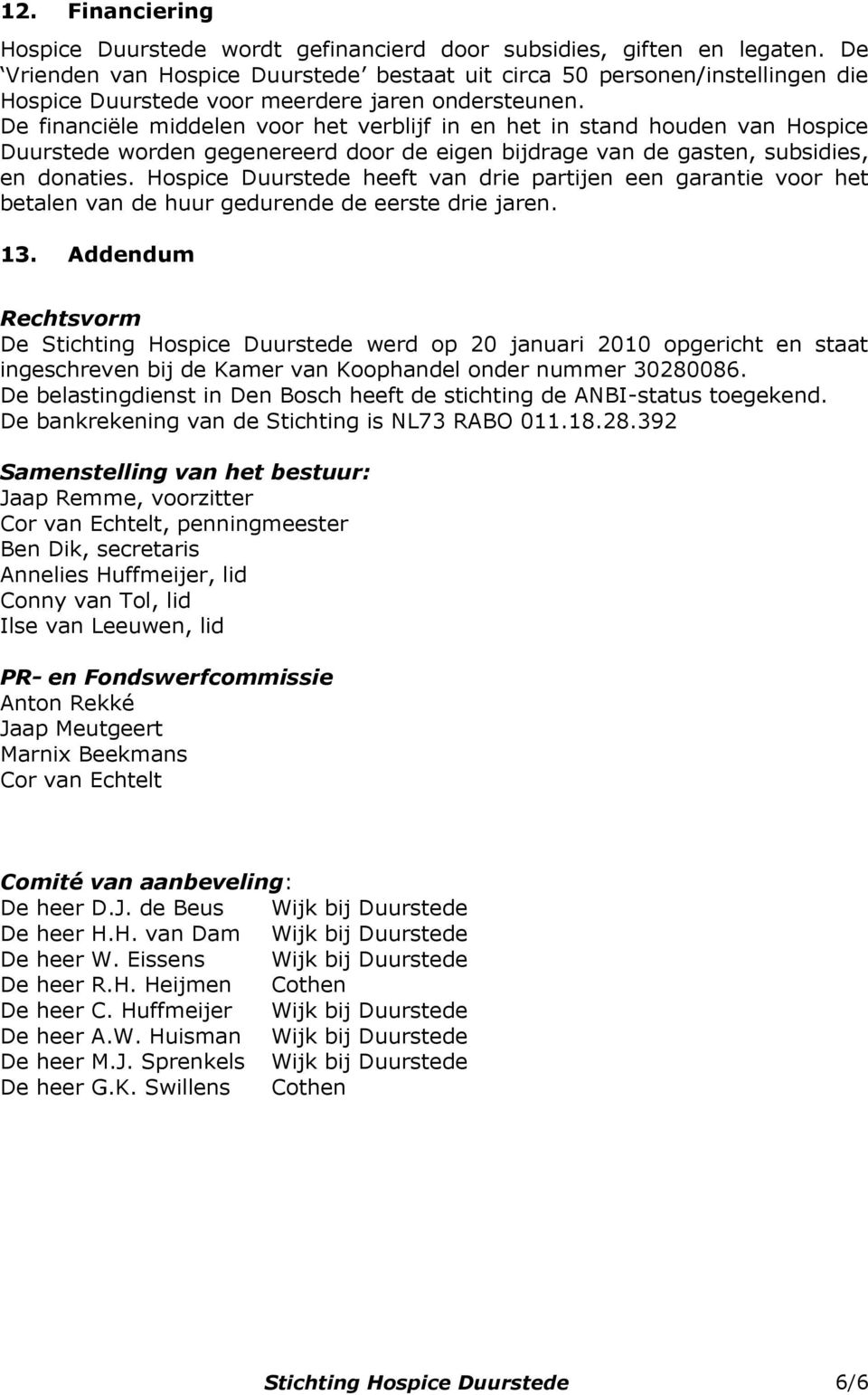 De financiële middelen voor het verblijf in en het in stand houden van Hospice Duurstede worden gegenereerd door de eigen bijdrage van de gasten, subsidies, en donaties.