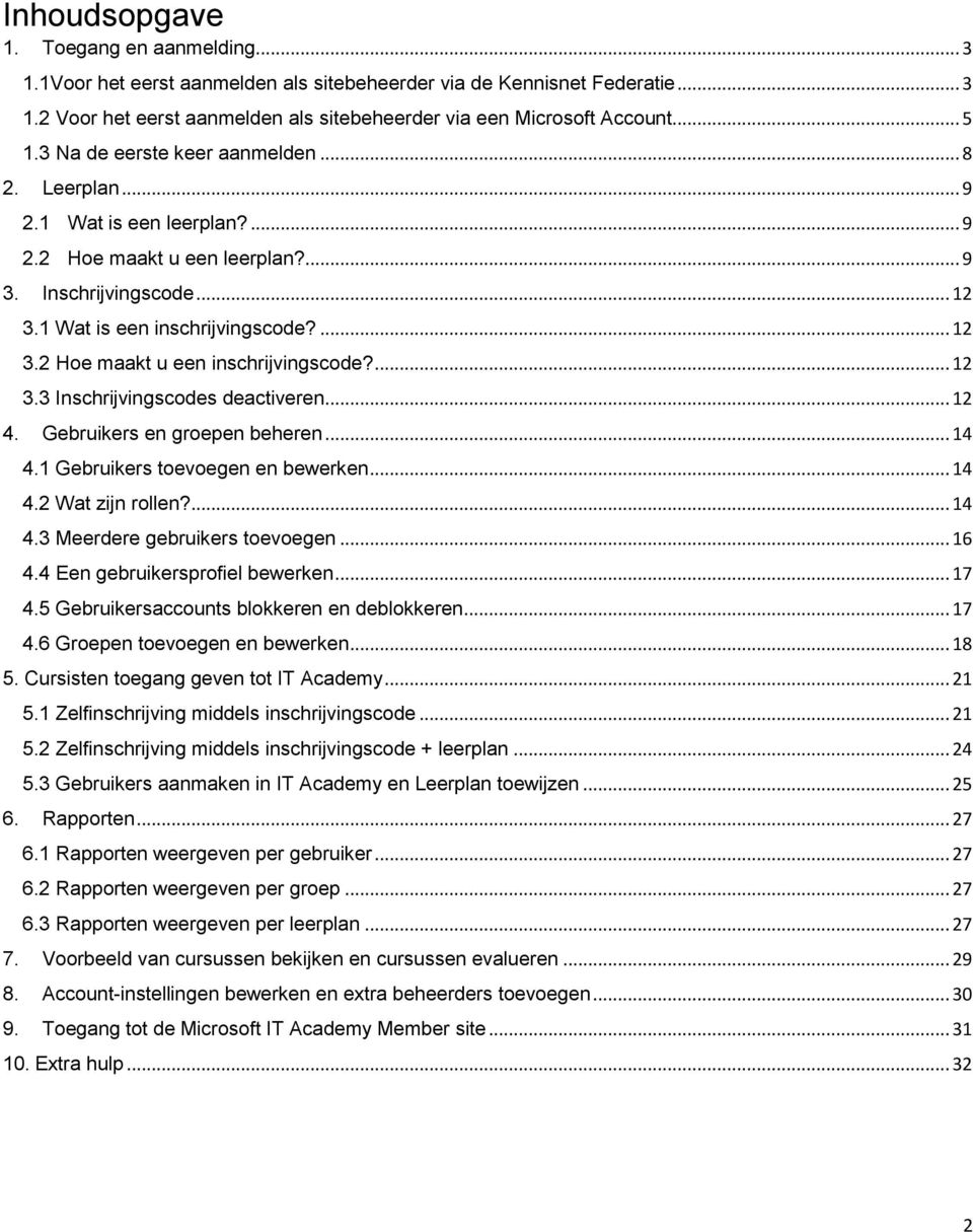 ... 12 3.3 Inschrijvingscodes deactiveren... 12 4. Gebruikers en groepen beheren... 14 4.1 Gebruikers toevoegen en bewerken... 14 4.2 Wat zijn rollen?... 14 4.3 Meerdere gebruikers toevoegen... 16 4.