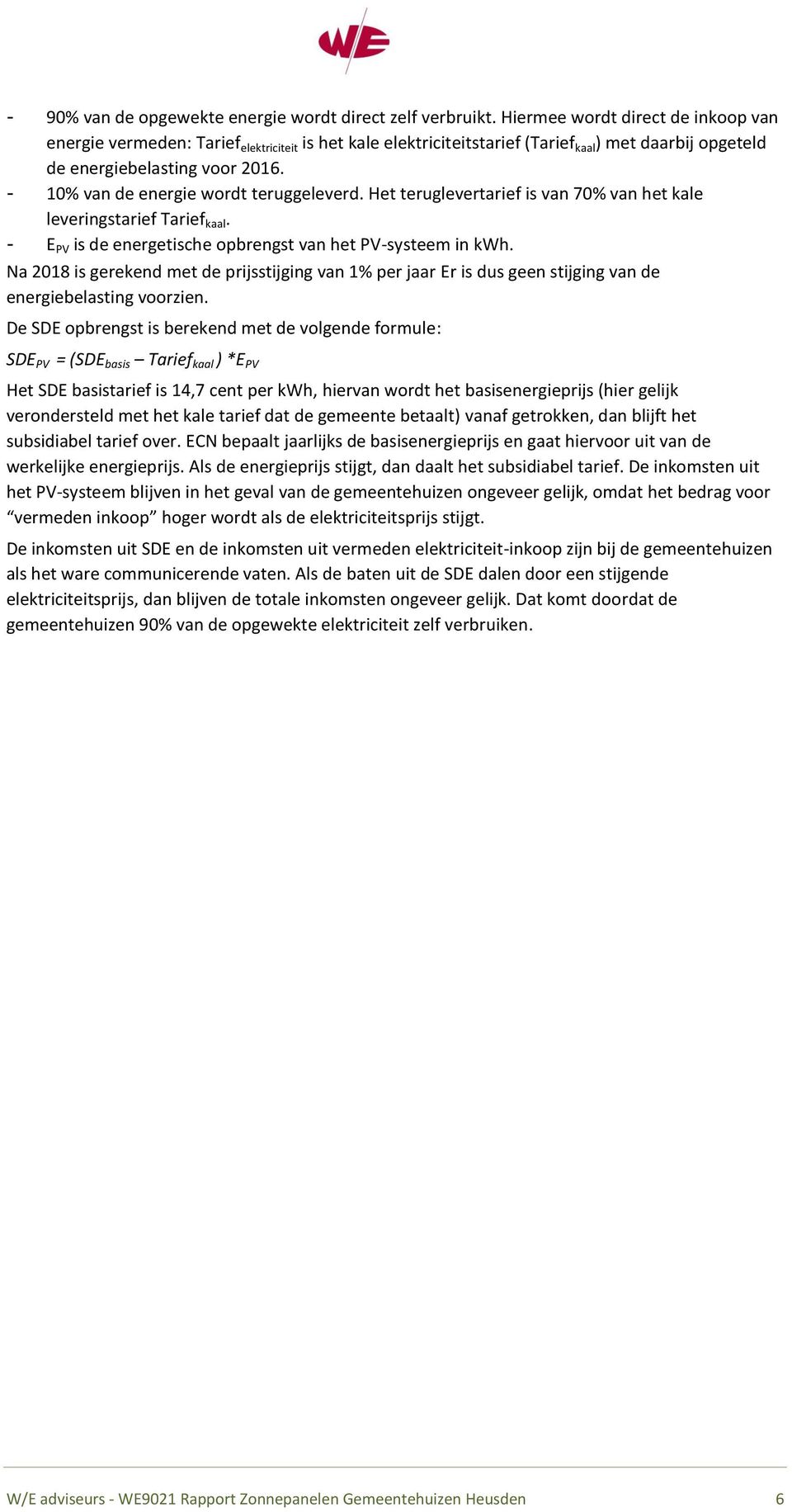 - 10% van de energie wordt teruggeleverd. Het teruglevertarief is van 70% van het kale leveringstarief Tarief kaal. - E PV is de energetische opbrengst van het PV-systeem in kwh.