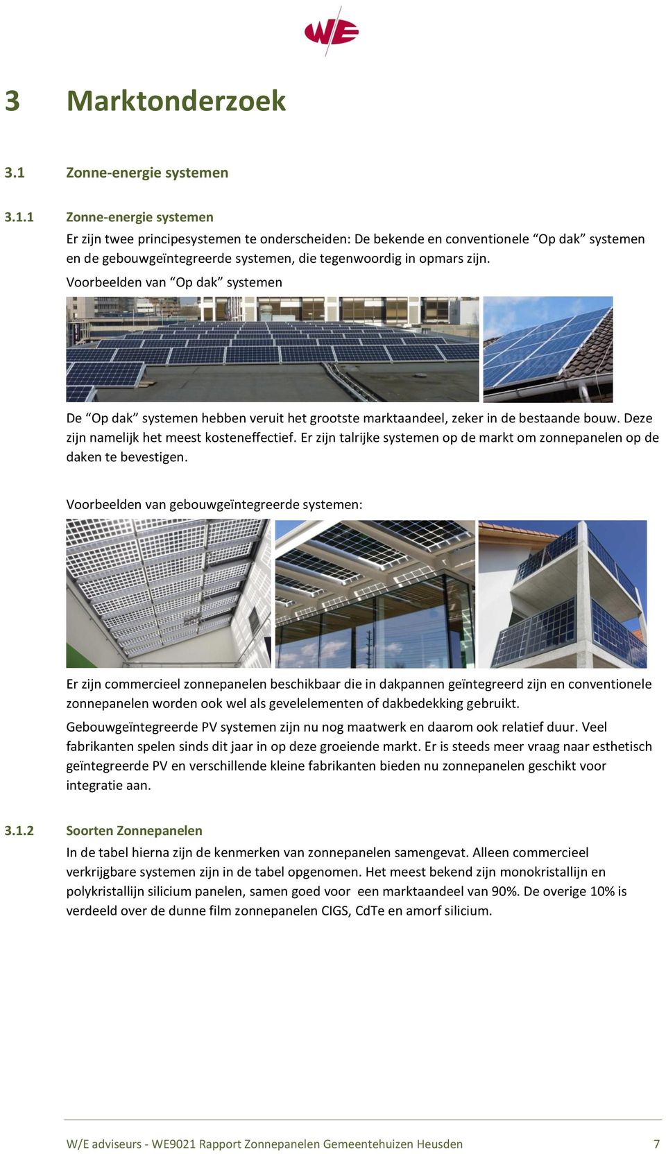 1 Zonne-energie systemen Er zijn twee principesystemen te onderscheiden: De bekende en conventionele Op dak systemen en de gebouwgeïntegreerde systemen, die tegenwoordig in opmars zijn.