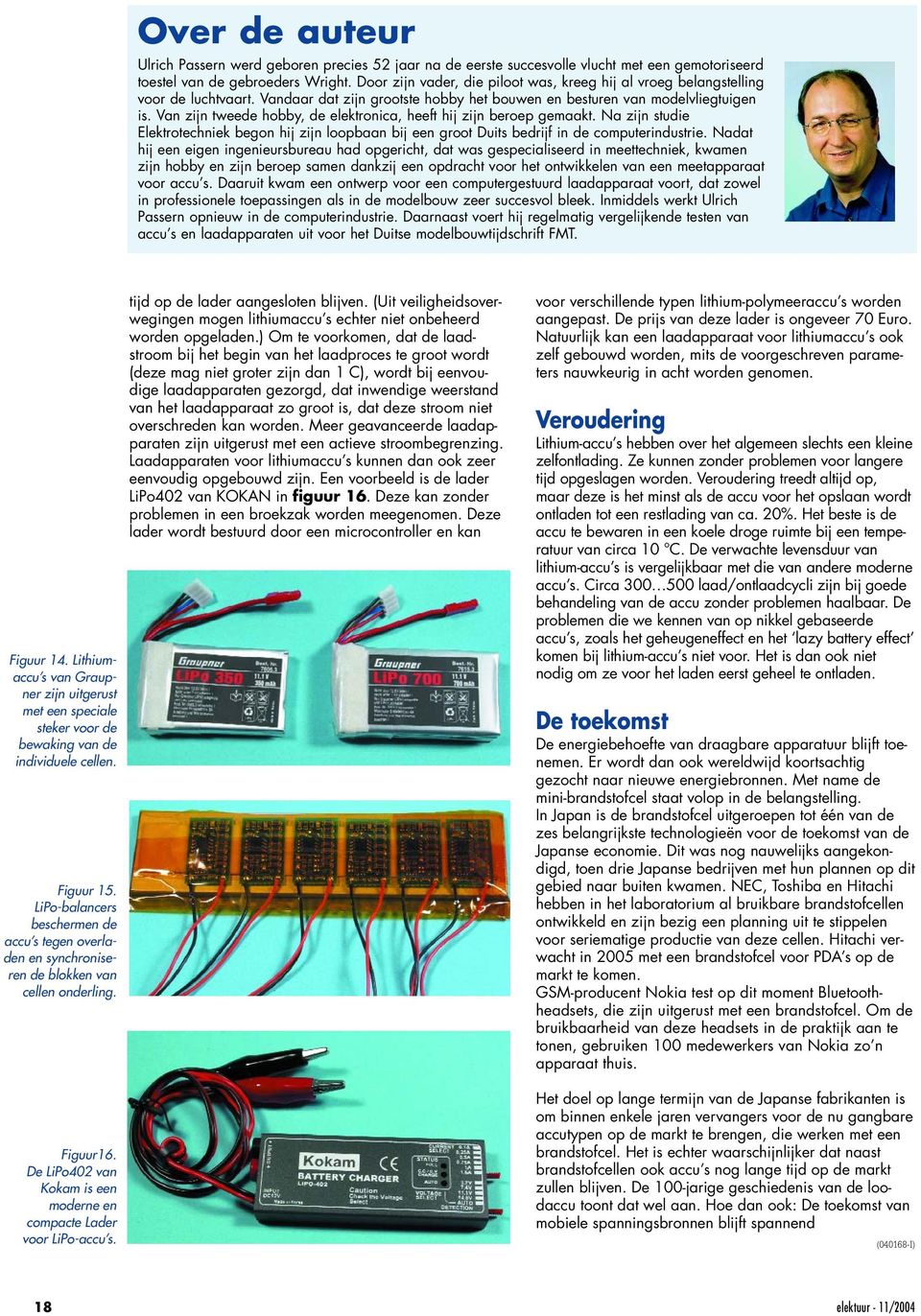 Van zijn tweede hobby, de elektronica, heeft hij zijn beroep gemaakt. Na zijn studie Elektrotechniek begon hij zijn loopbaan bij een groot Duits bedrijf in de computerindustrie.