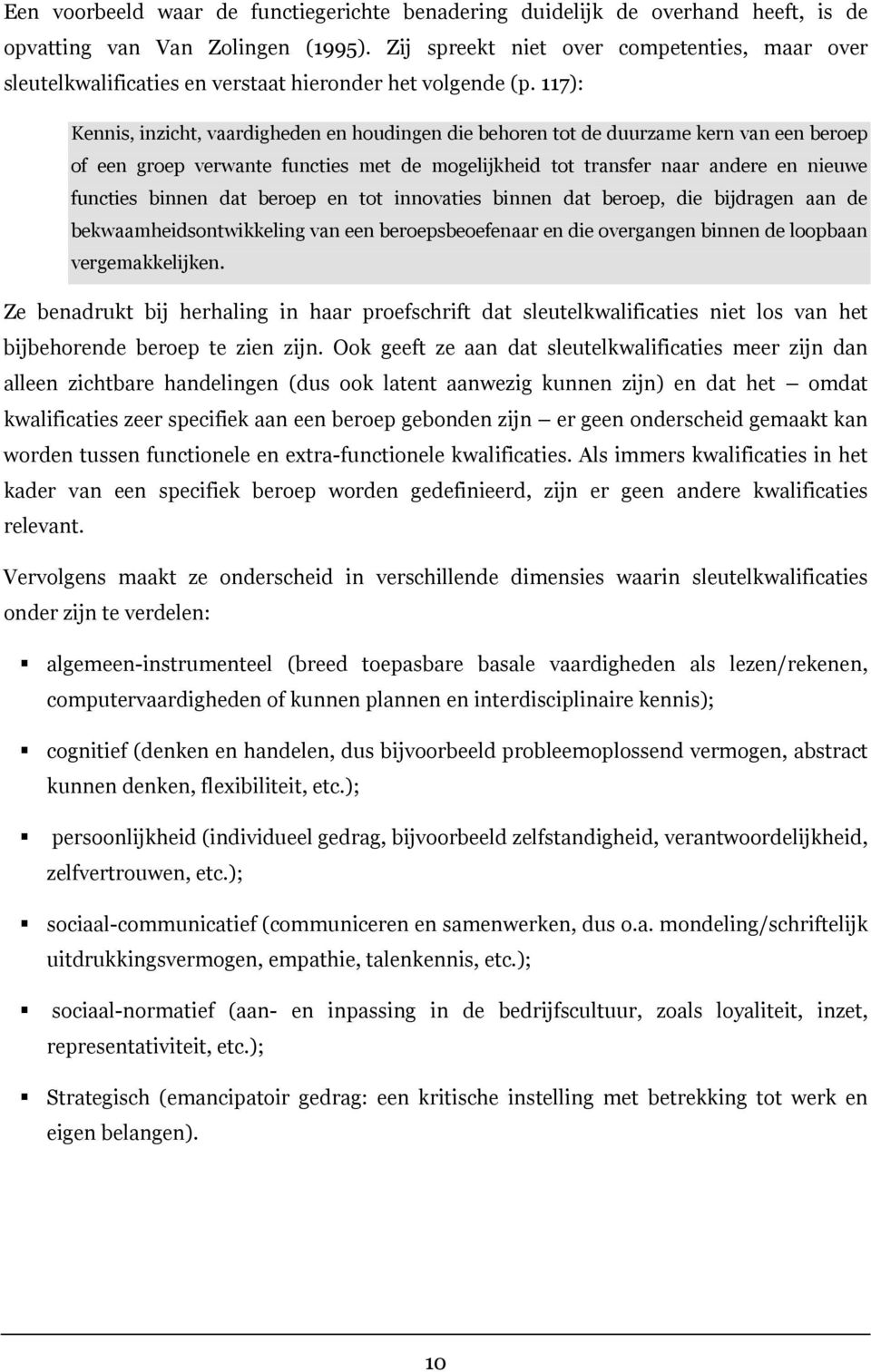 117): Kennis, inzicht, vaardigheden en houdingen die behoren tot de duurzame kern van een beroep of een groep verwante functies met de mogelijkheid tot transfer naar andere en nieuwe functies binnen