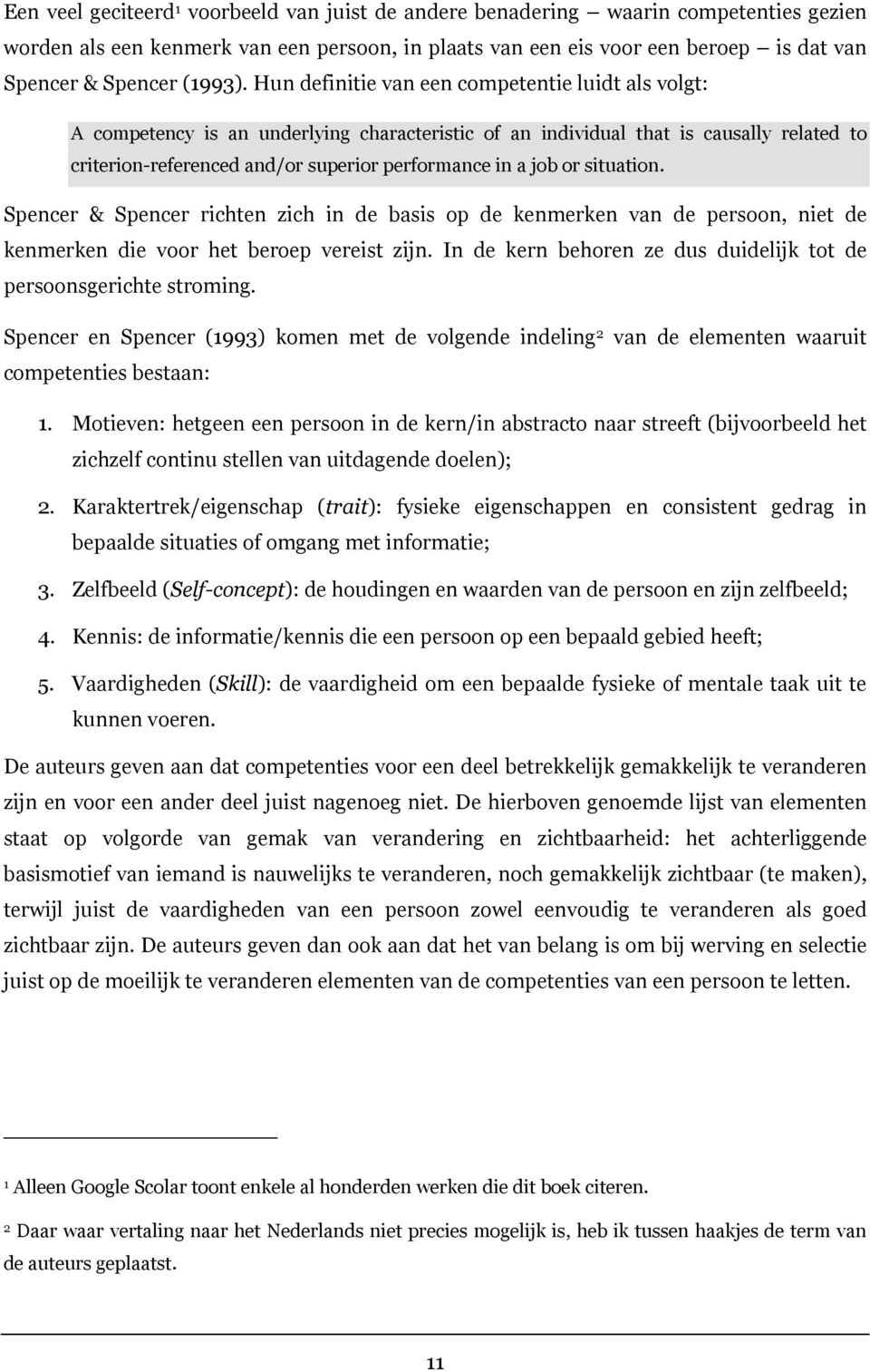 Hun definitie van een competentie luidt als volgt: A competency is an underlying characteristic of an individual that is causally related to criterion-referenced and/or superior performance in a job