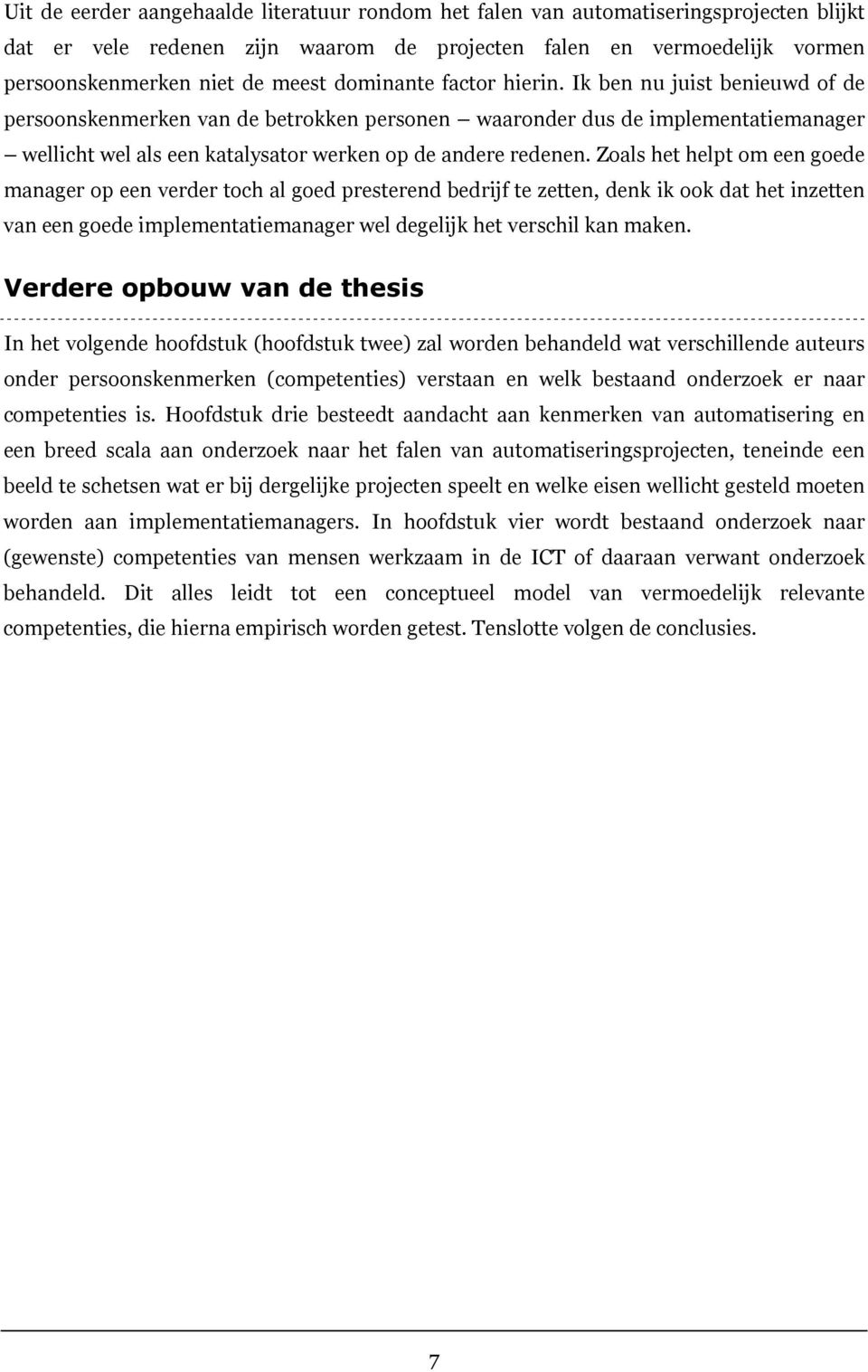 Zoals het helpt om een goede manager op een verder toch al goed presterend bedrijf te zetten, denk ik ook dat het inzetten van een goede implementatiemanager wel degelijk het verschil kan maken.