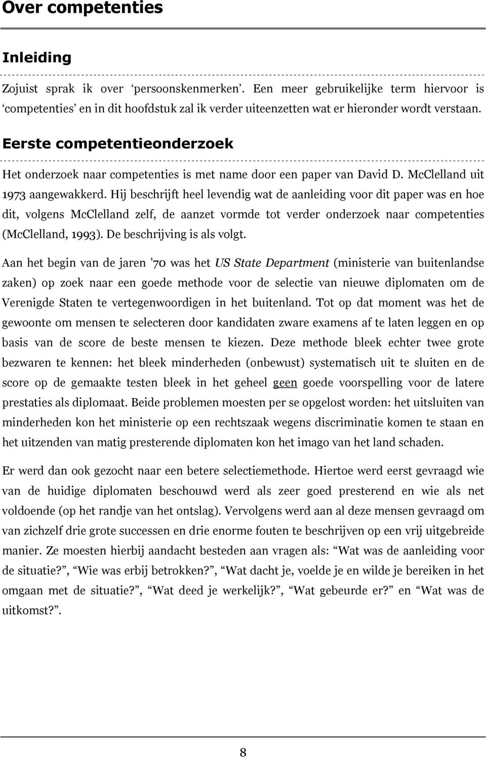 Eerste competentieonderzoek Het onderzoek naar competenties is met name door een paper van David D. McClelland uit 1973 aangewakkerd.